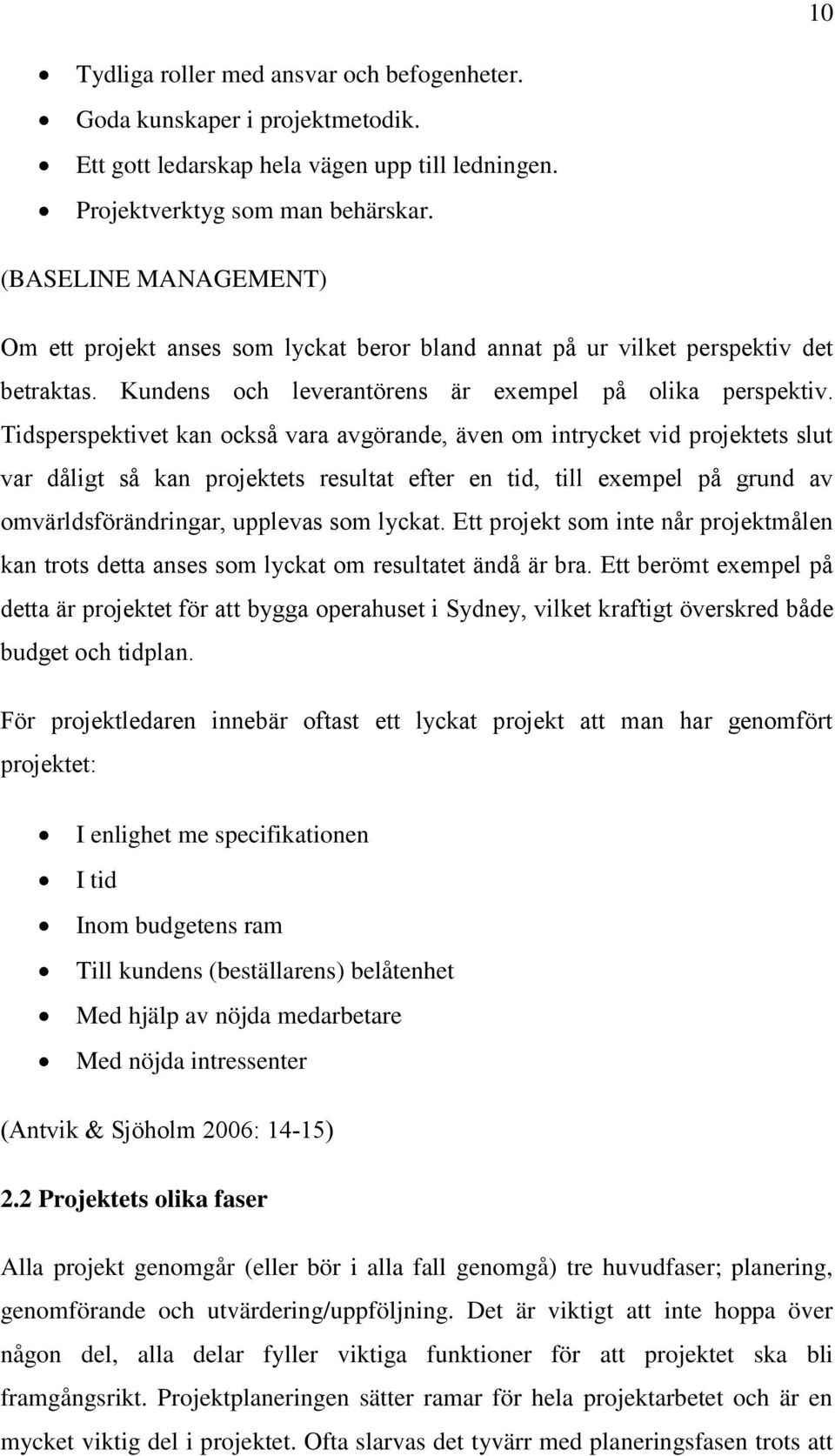 Tidsperspektivet kan också vara avgörande, även om intrycket vid projektets slut var dåligt så kan projektets resultat efter en tid, till exempel på grund av omvärldsförändringar, upplevas som lyckat.