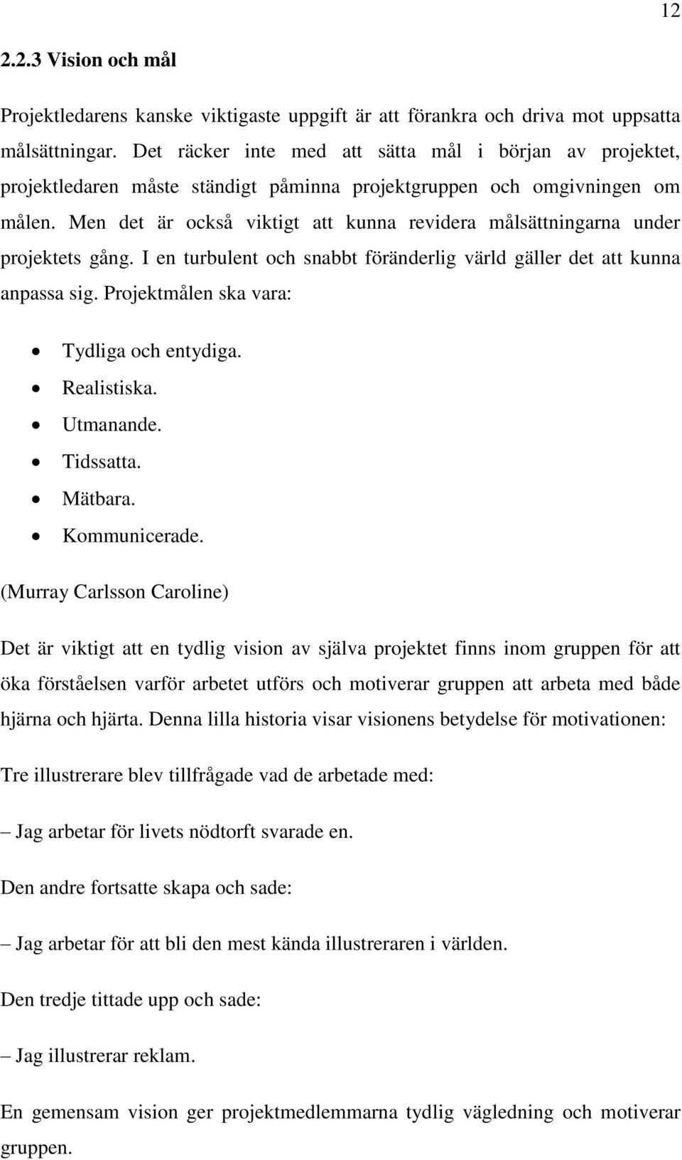 Men det är också viktigt att kunna revidera målsättningarna under projektets gång. I en turbulent och snabbt föränderlig värld gäller det att kunna anpassa sig.