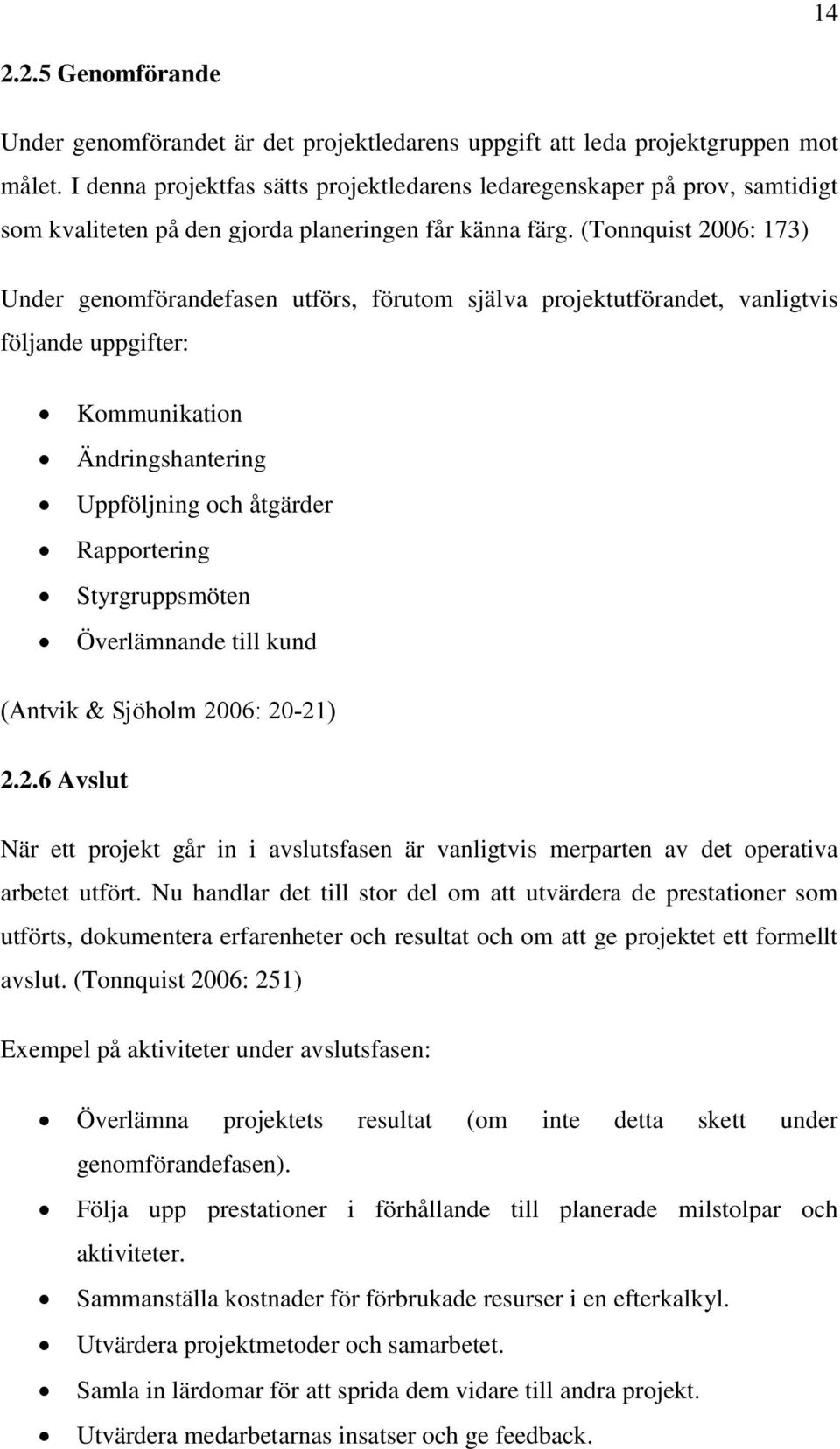 (Tonnquist 2006: 173) Under genomförandefasen utförs, förutom själva projektutförandet, vanligtvis följande uppgifter: Kommunikation Ändringshantering Uppföljning och åtgärder Rapportering