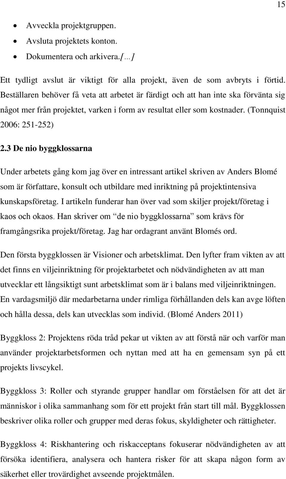 3 De nio byggklossarna Under arbetets gång kom jag över en intressant artikel skriven av Anders Blomé som är författare, konsult och utbildare med inriktning på projektintensiva kunskapsföretag.