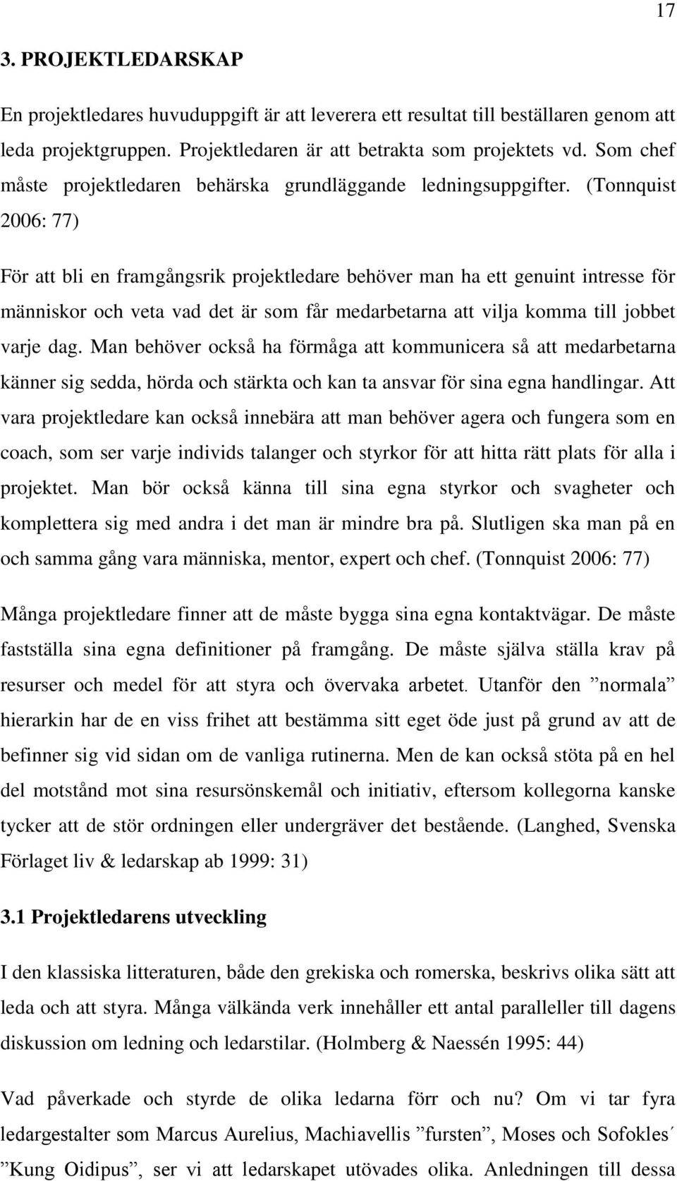 (Tonnquist 2006: 77) För att bli en framgångsrik projektledare behöver man ha ett genuint intresse för människor och veta vad det är som får medarbetarna att vilja komma till jobbet varje dag.