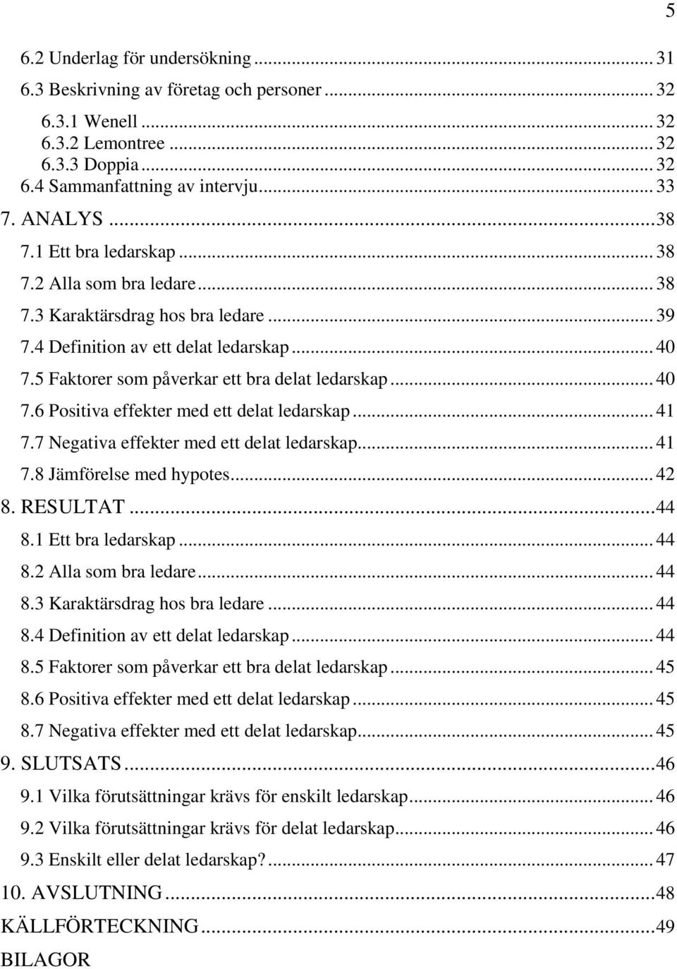 .. 41 7.7 Negativa effekter med ett delat ledarskap... 41 7.8 Jämförelse med hypotes... 42 8. RESULTAT... 44 8.1 Ett bra ledarskap... 44 8.2 Alla som bra ledare... 44 8.3 Karaktärsdrag hos bra ledare.