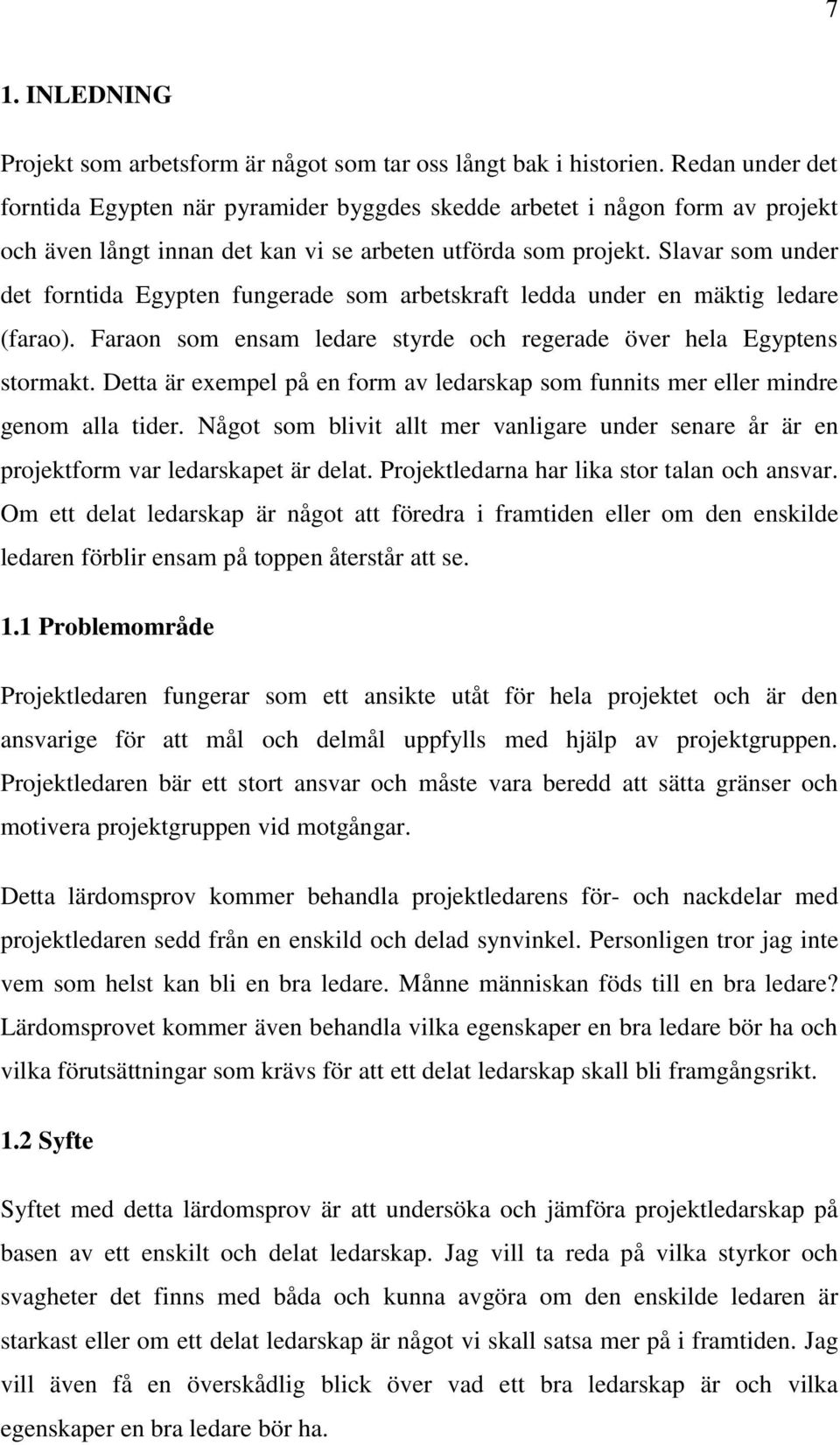 Slavar som under det forntida Egypten fungerade som arbetskraft ledda under en mäktig ledare (farao). Faraon som ensam ledare styrde och regerade över hela Egyptens stormakt.