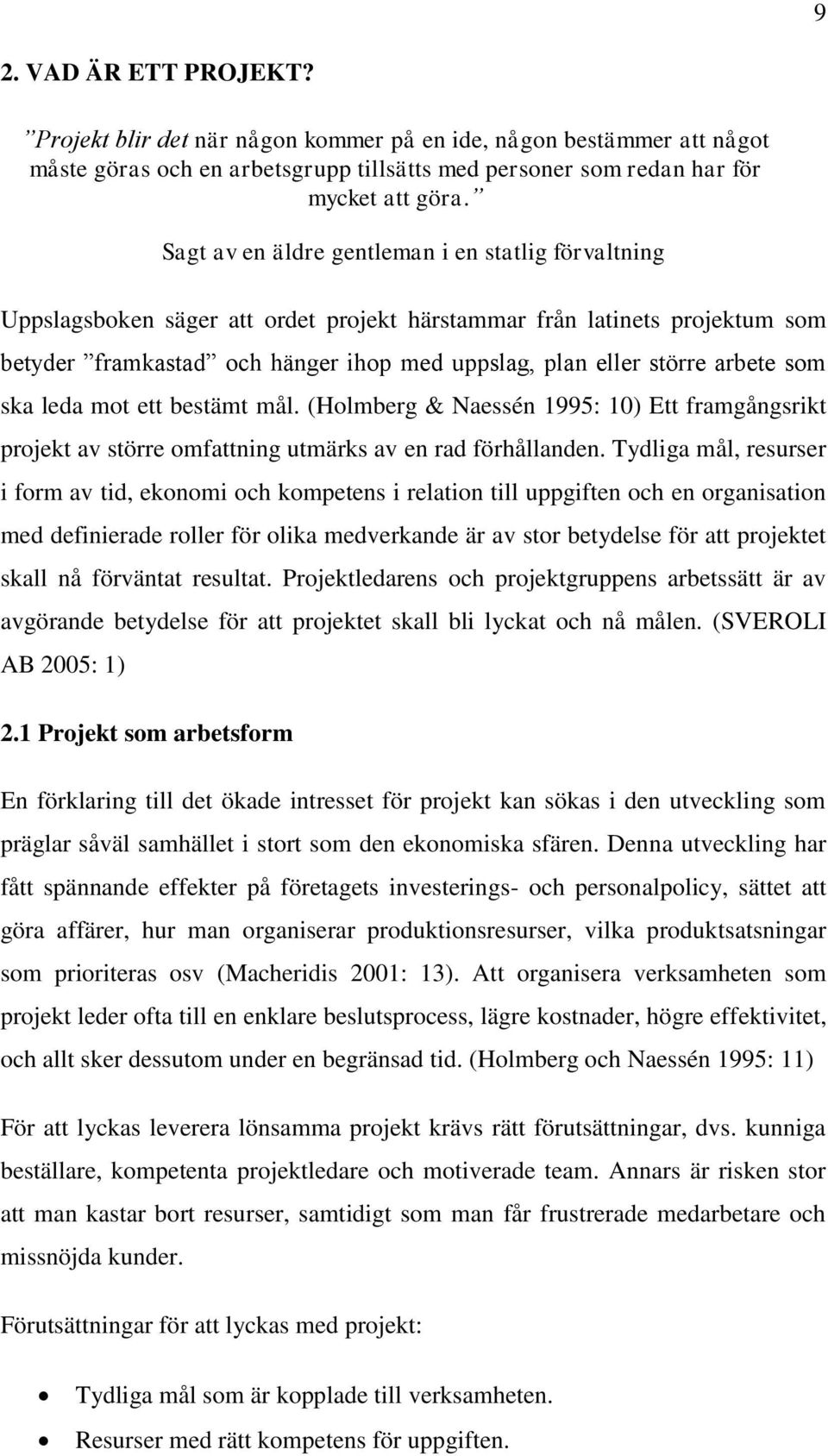 arbete som ska leda mot ett bestämt mål. (Holmberg & Naessén 1995: 10) Ett framgångsrikt projekt av större omfattning utmärks av en rad förhållanden.