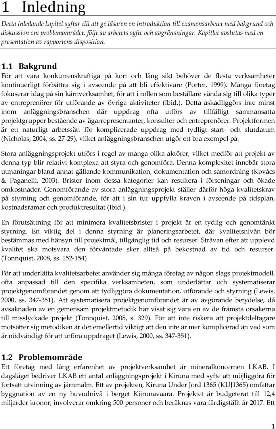 1 Bakgrund För att vara konkurrenskraftiga på kort och lång sikt behöver de flesta verksamheter kontinuerligt förbättra sig i avseende på att bli effektivare (Porter, 1999).