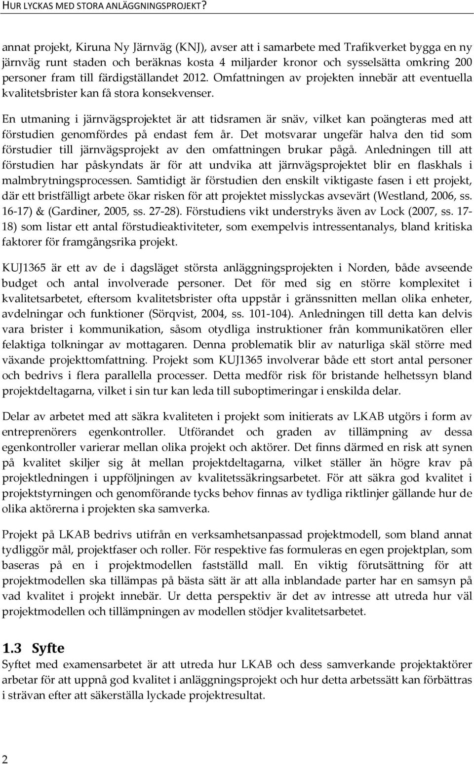 färdigställandet 2012. Omfattningen av projekten innebär att eventuella kvalitetsbrister kan få stora konsekvenser.