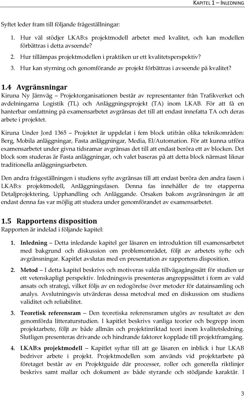 4 Avgränsningar Kiruna Ny Järnväg Projektorganisationen består av representanter från Trafikverket och avdelningarna Logistik (TL) och Anläggningsprojekt (TA) inom LKAB.