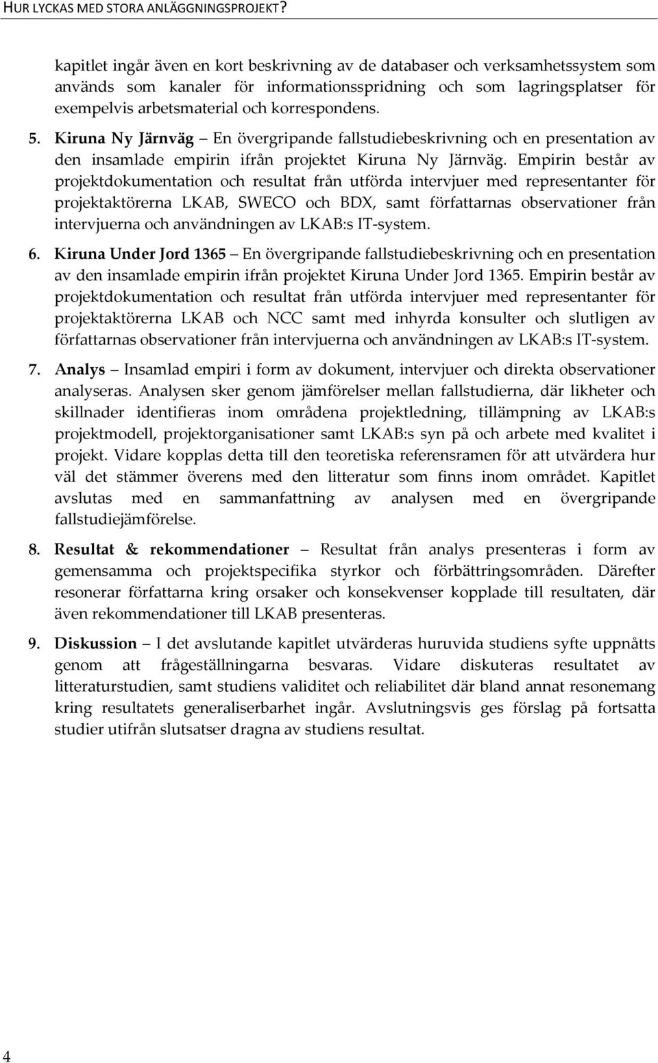 5. Kiruna Ny Järnväg En övergripande fallstudiebeskrivning och en presentation av den insamlade empirin ifrån projektet Kiruna Ny Järnväg.