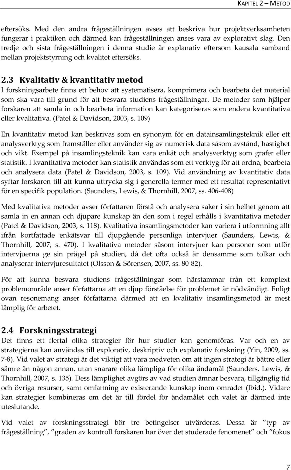 3 Kvalitativ & kvantitativ metod I forskningsarbete finns ett behov att systematisera, komprimera och bearbeta det material som ska vara till grund för att besvara studiens frågeställningar.