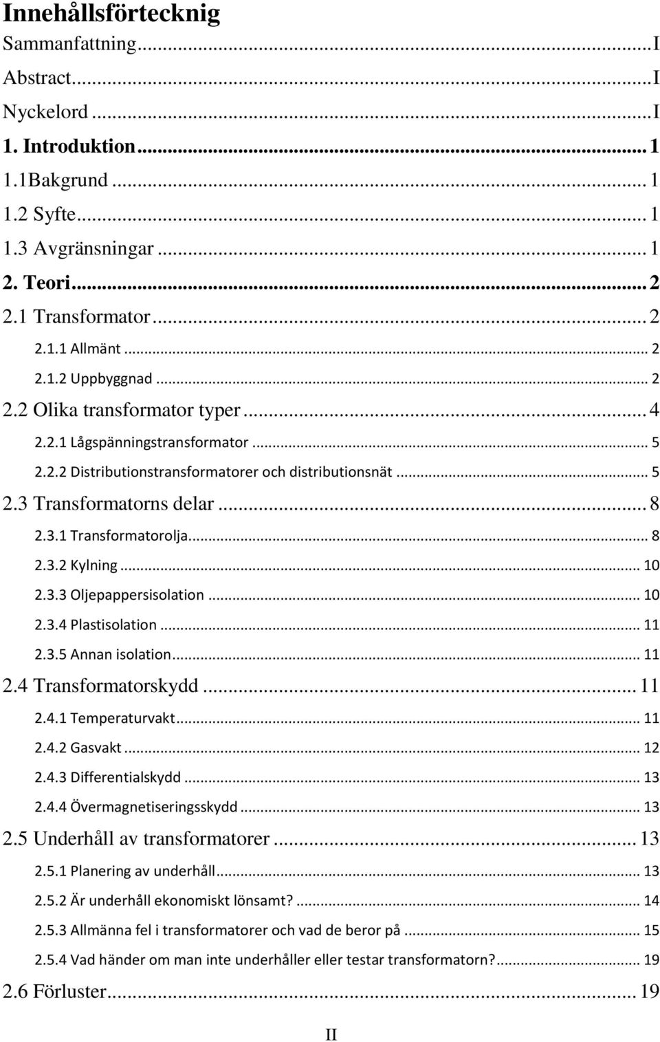 .. 8 2.3.2 Kylning... 10 2.3.3 Oljepappersisolation... 10 2.3.4 Plastisolation... 11 2.3.5 Annan isolation... 11 2.4 Transformatorskydd... 11 2.4.1 Temperaturvakt... 11 2.4.2 Gasvakt... 12 2.4.3 Differentialskydd.