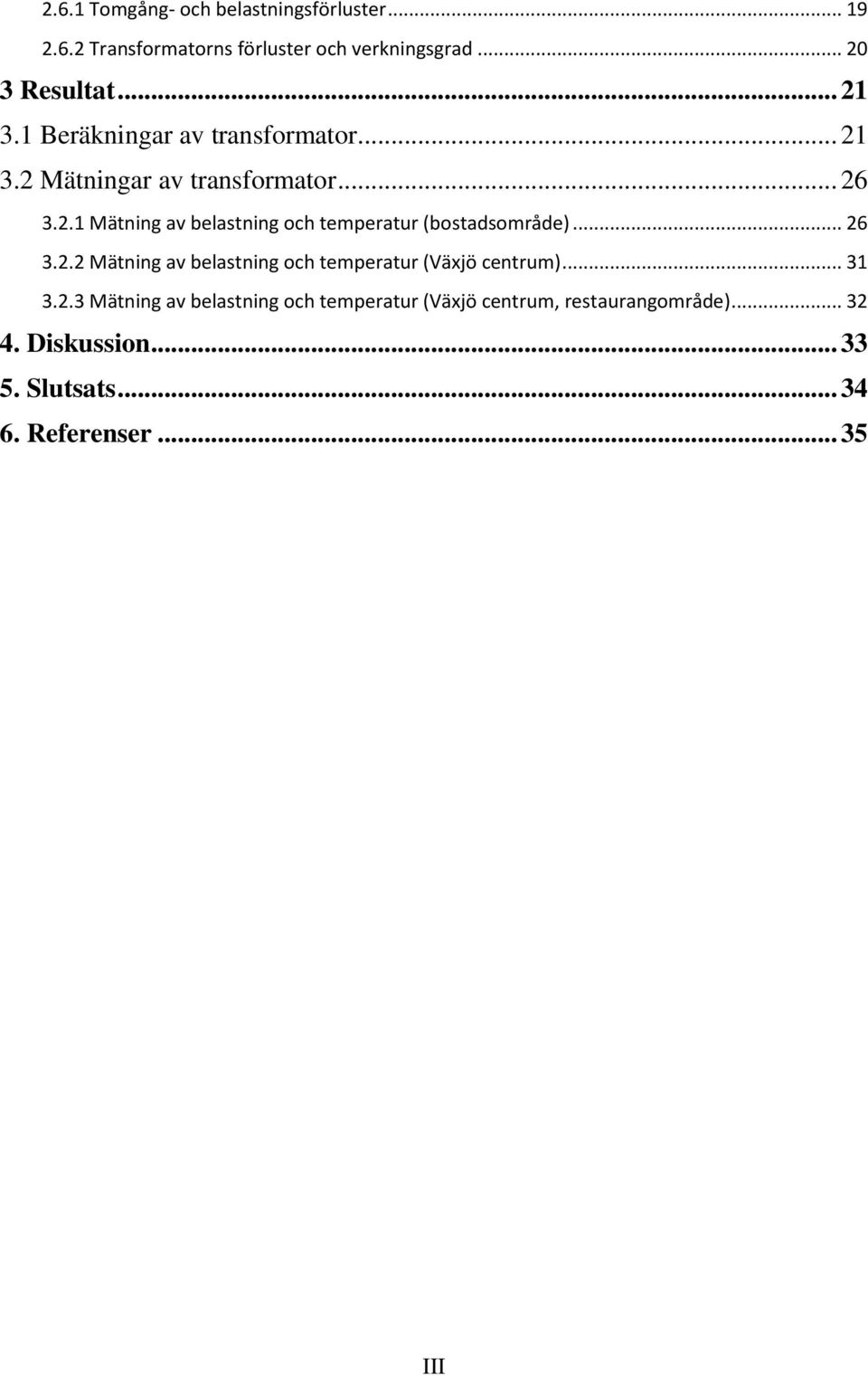 .. 26 3.2.2 Mätning av belastning och temperatur (Växjö centrum)... 31 3.2.3 Mätning av belastning och temperatur (Växjö centrum, restaurangområde).