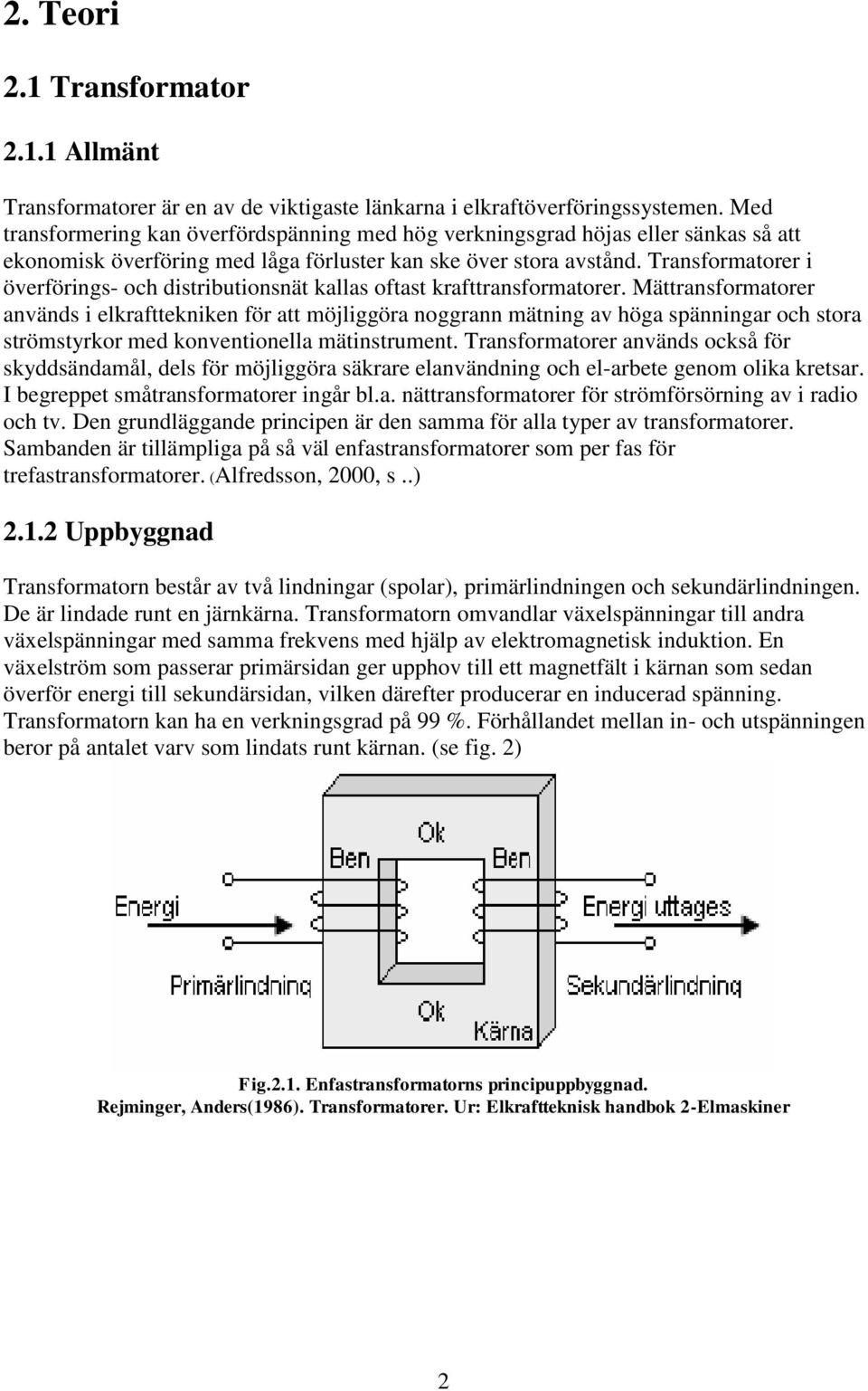 Transformatorer i överförings- och distributionsnät kallas oftast krafttransformatorer.