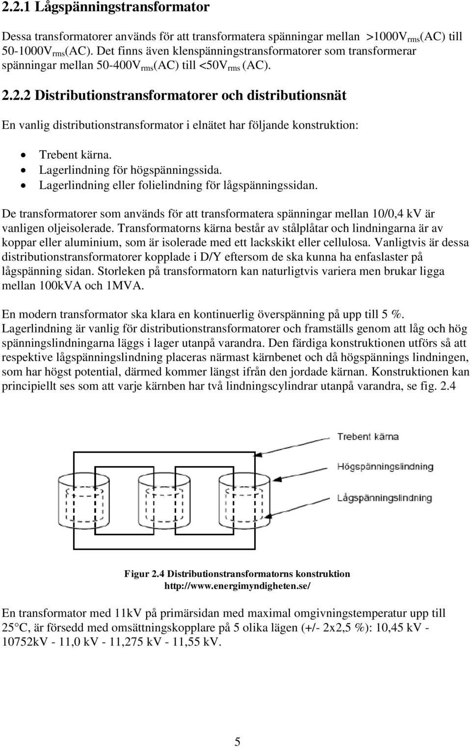 2.2 Distributionstransformatorer och distributionsnät En vanlig distributionstransformator i elnätet har följande konstruktion: Trebent kärna. Lagerlindning för högspänningssida.