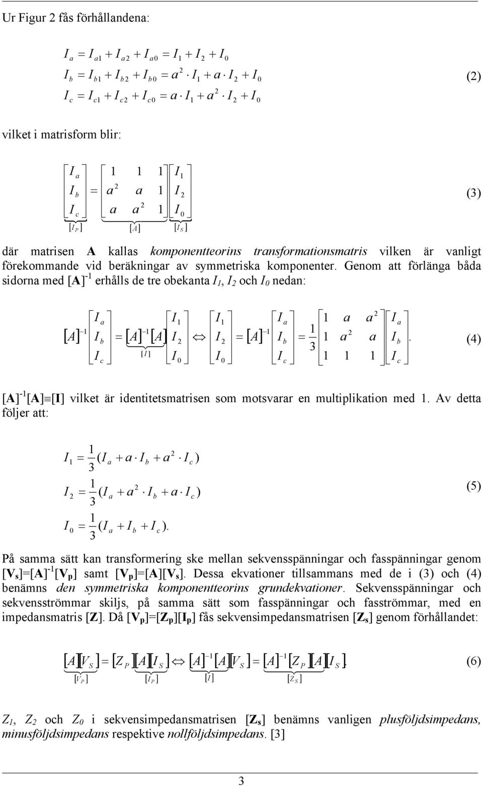 (4) 3 ] [ c c c b b b 443 [] - [] [] vilket är identitetsmtrisen som motsvrr en multipliktion med. v dett följer tt: ).