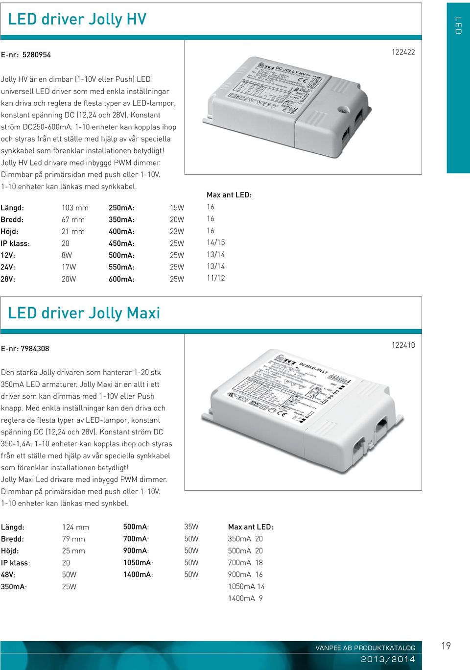 Jolly HV Led drivare med inbyggd PWM dimmer. Dimmbar på primärsidan med push eller 1-10V. 1-10 enheter kan länkas med synkkabel.