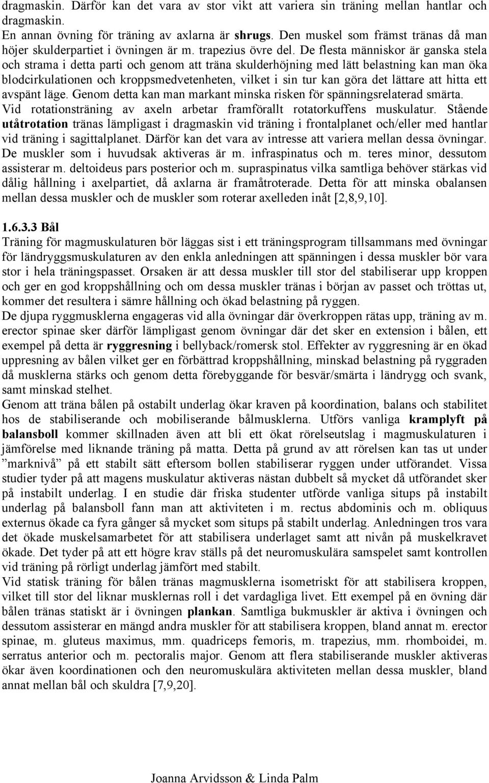 De flesta människor är ganska stela och strama i detta parti och genom att träna skulderhöjning med lätt belastning kan man öka blodcirkulationen och kroppsmedvetenheten, vilket i sin tur kan göra