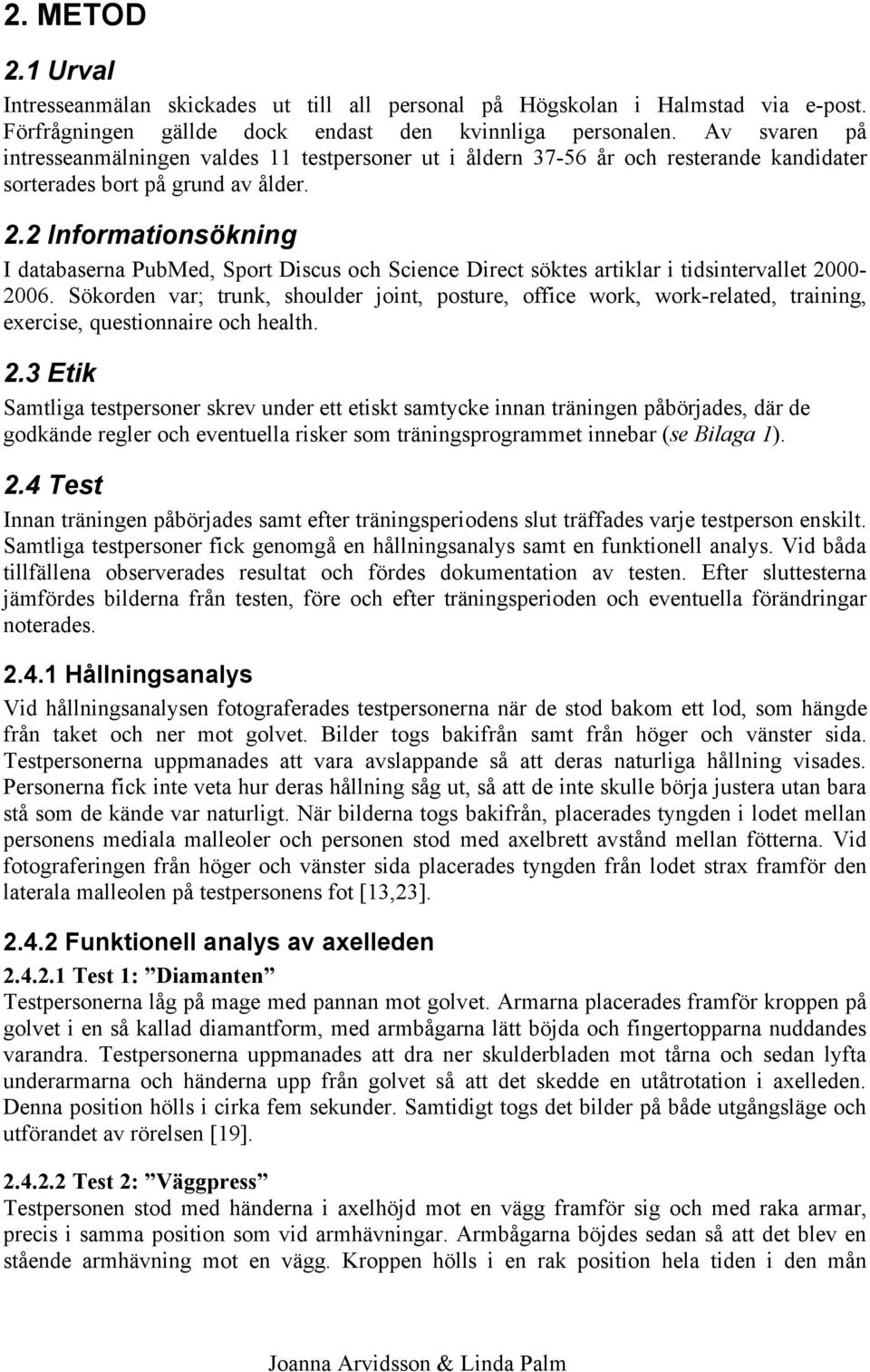 2 Informationsökning I databaserna PubMed, Sport Discus och Science Direct söktes artiklar i tidsintervallet 2000-2006.