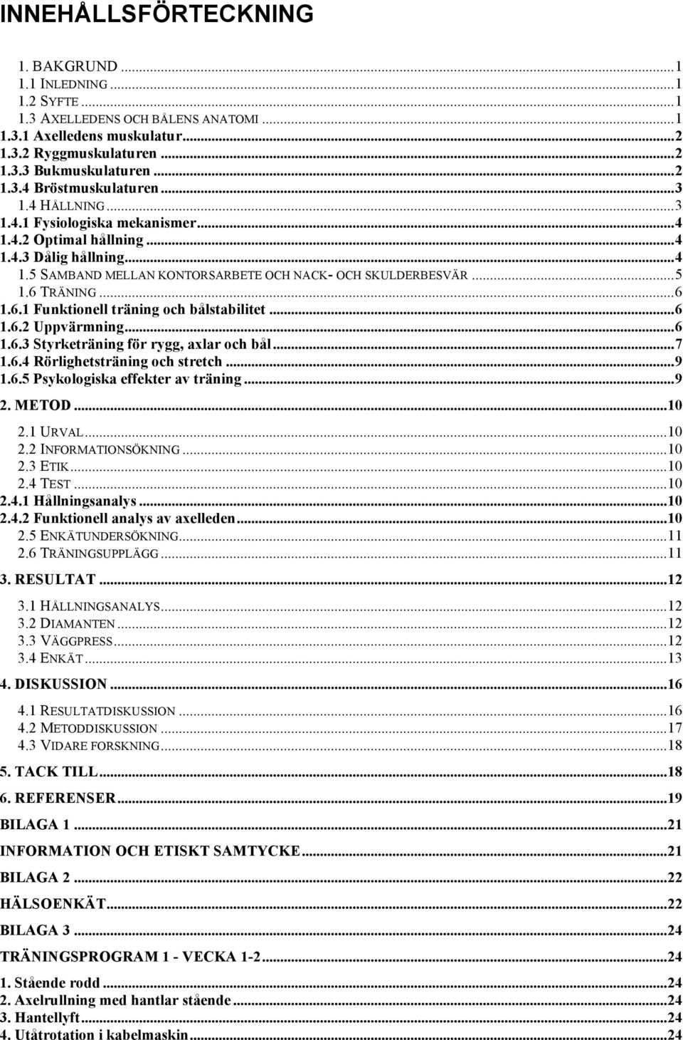 TRÄNING...6 1.6.1 Funktionell träning och bålstabilitet...6 1.6.2 Uppvärmning...6 1.6.3 Styrketräning för rygg, axlar och bål...7 1.6.4 Rörlighetsträning och stretch...9 1.6.5 Psykologiska effekter av träning.