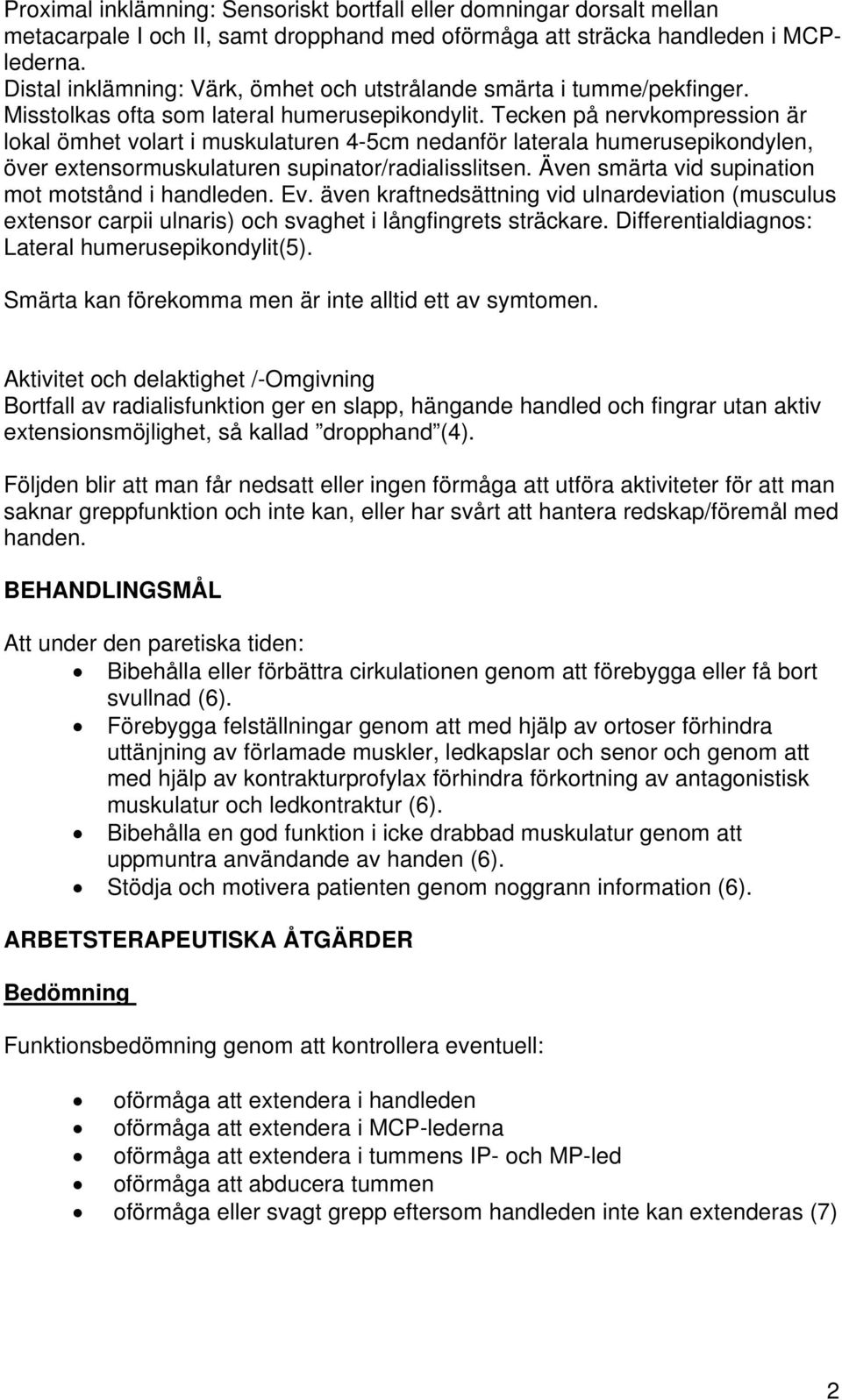 Tecken på nervkompression är lokal ömhet volart i muskulaturen 4-5cm nedanför laterala humerusepikondylen, över extensormuskulaturen supinator/radialisslitsen.