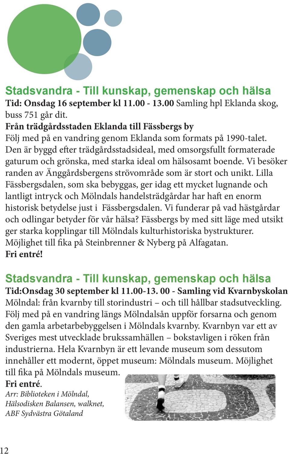 Den är byggd efter trädgårdsstadsideal, med omsorgsfullt formaterade gaturum och grönska, med starka ideal om hälsosamt boende. Vi besöker randen av Änggårdsbergens strövområde som är stort och unikt.