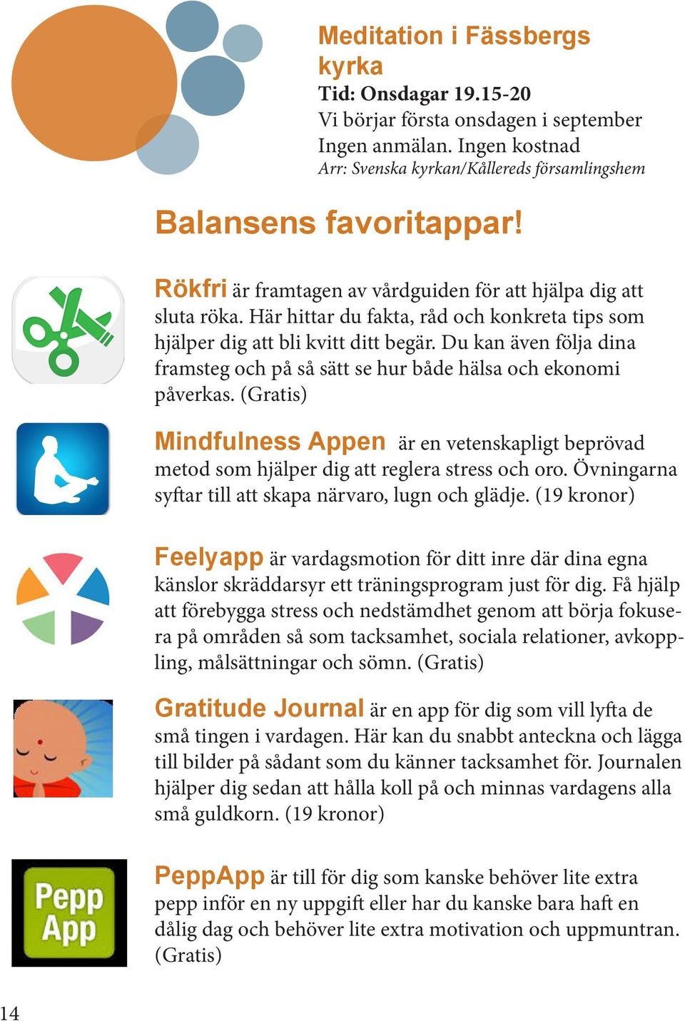 Du kan även följa dina framsteg och på så sätt se hur både hälsa och ekonomi påverkas. (Gratis) Mindfulness Appen är en vetenskapligt beprövad metod som hjälper dig att reglera stress och oro.