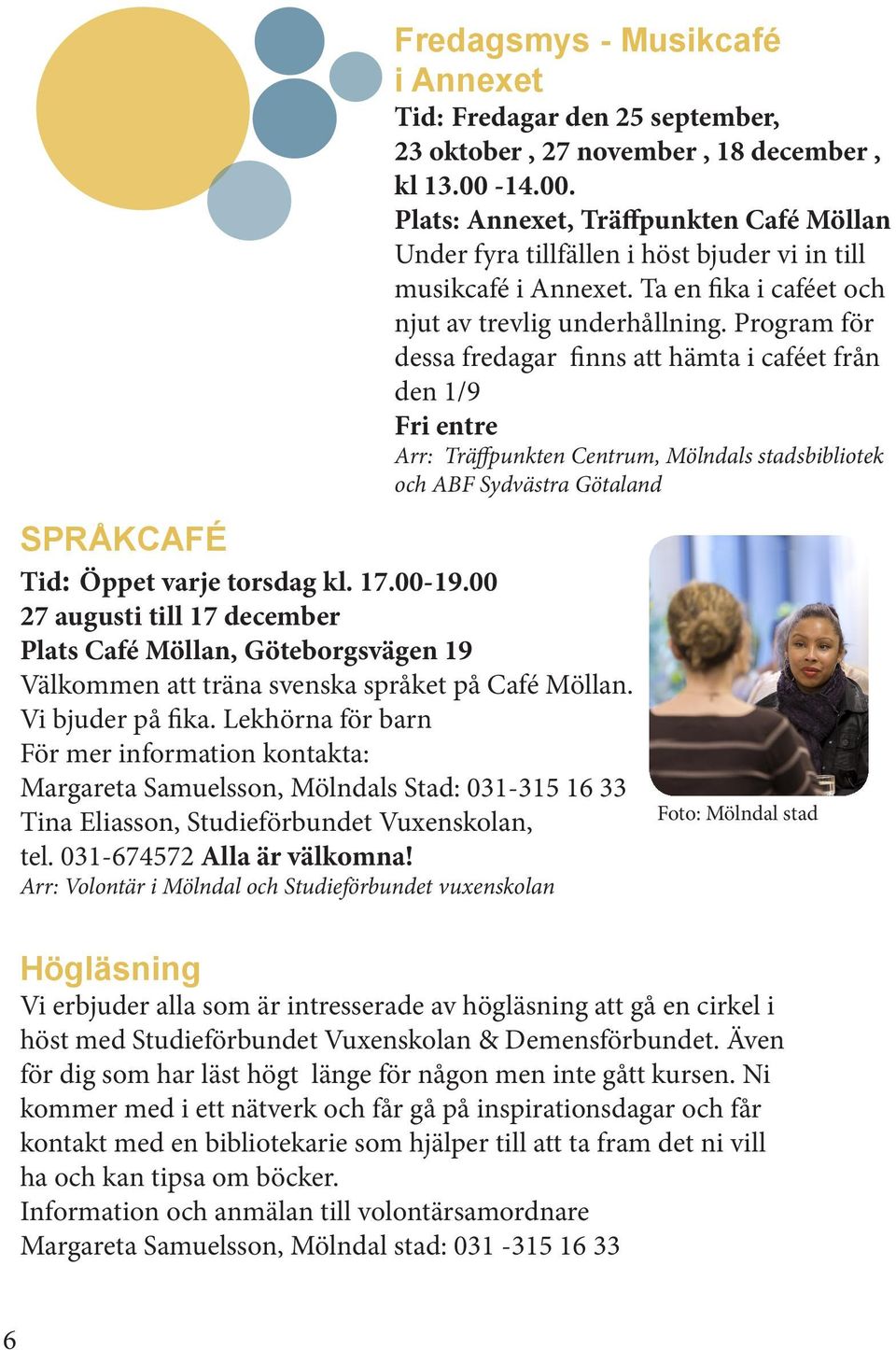 Program för dessa fredagar finns att hämta i caféet från den 1/9 Fri entre Arr: Träffpunkten Centrum, Mölndals stadsbibliotek och ABF Sydvästra Götaland SPRÅKCAFÉ Tid: Öppet varje torsdag kl. 17.