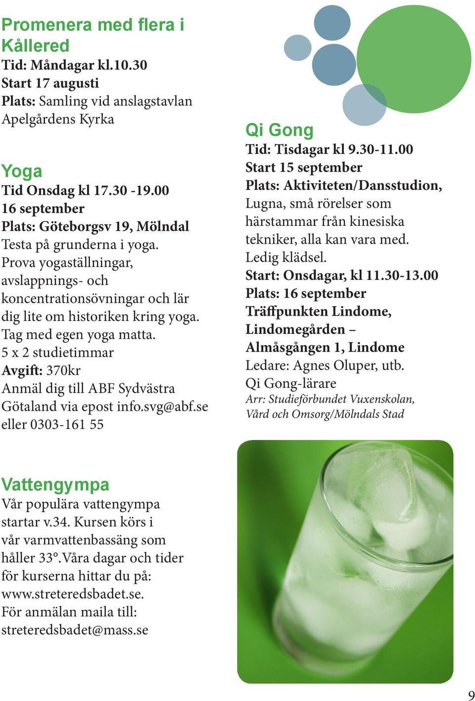 Tag med egen yoga matta. 5 x 2 studietimmar Avgift: 370kr Anmäl dig till ABF Sydvästra Götaland via epost info.svg@abf.se eller 0303-161 55 Qi Gong Tid: Tisdagar kl 9.30-11.