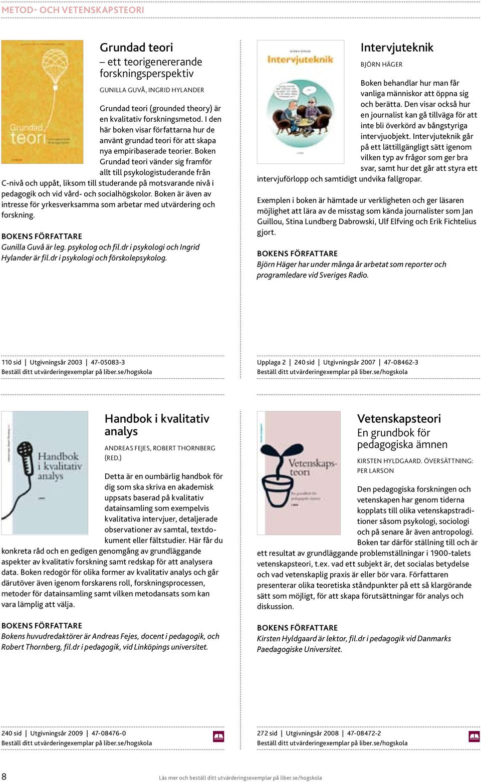 Boken Grundad teori vänder sig framför allt till psykologistuderande från C-nivå och uppåt, liksom till studerande på motsvarande nivå i pedagogik och vid vård- och socialhögskolor.