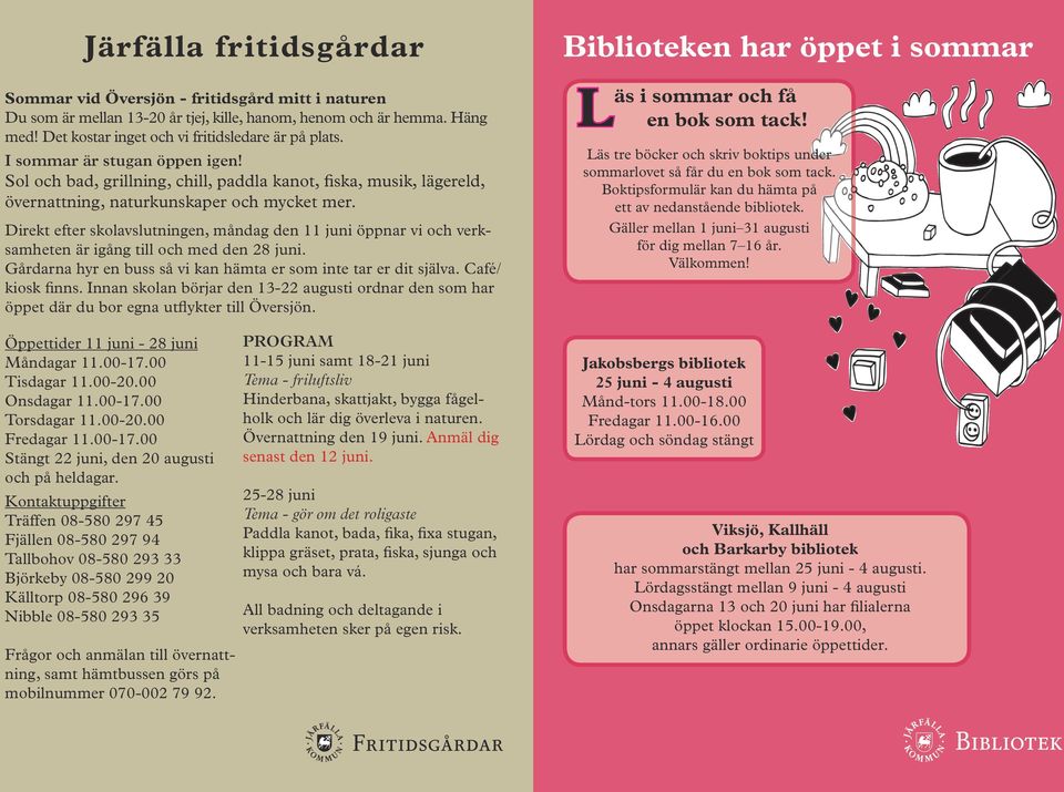 Direkt efter skolavslutningen, måndag den 11 juni öppnar vi och verksamheten är igång till och med den 28 juni. Gårdarna hyr en buss så vi kan hämta er som inte tar er dit själva. Café/ kiosk finns.