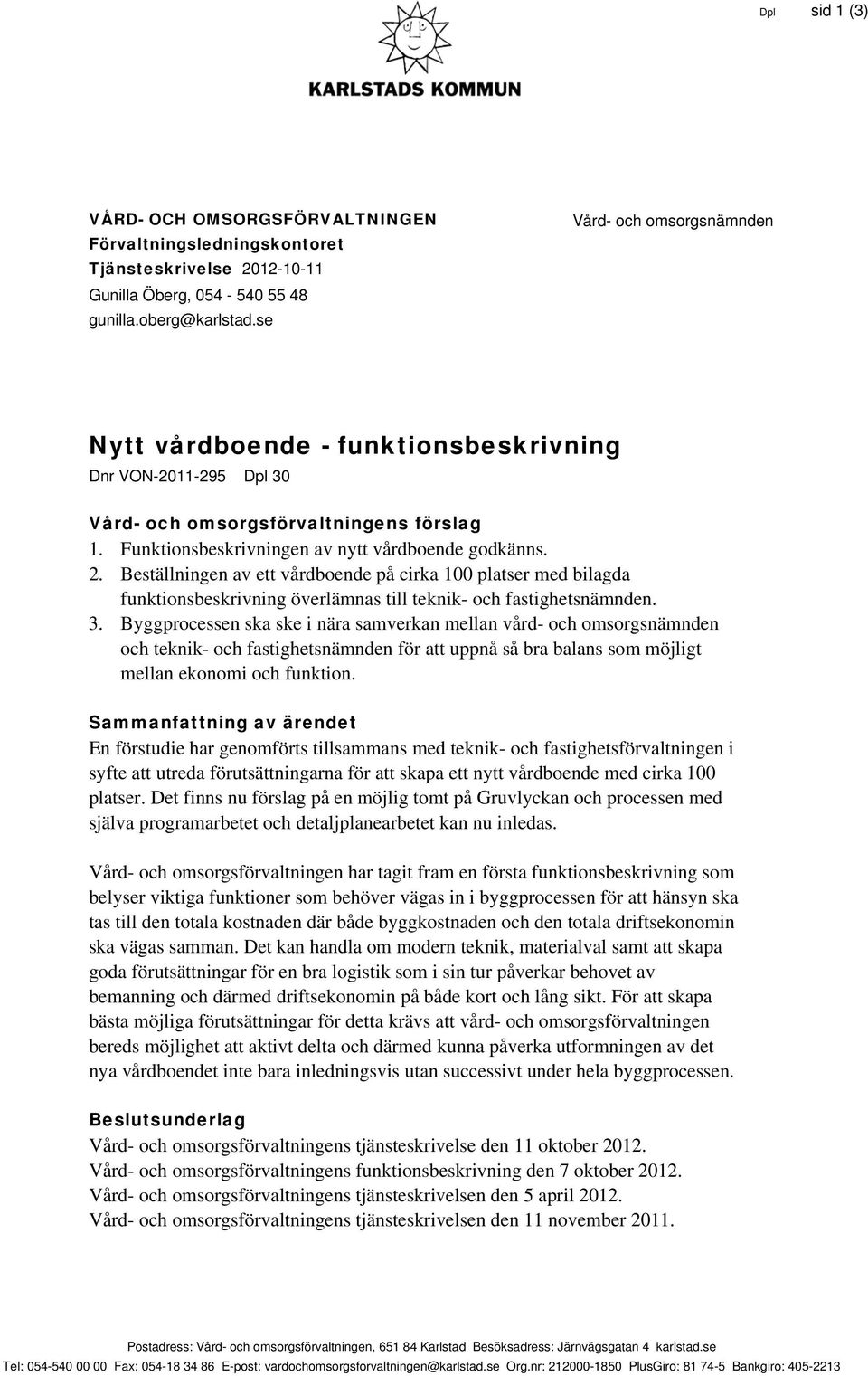 Beställningen av ett vårdboende på cirka 100 platser med bilagda funktionsbeskrivning överlämnas till teknik- och fastighetsnämnden. 3.