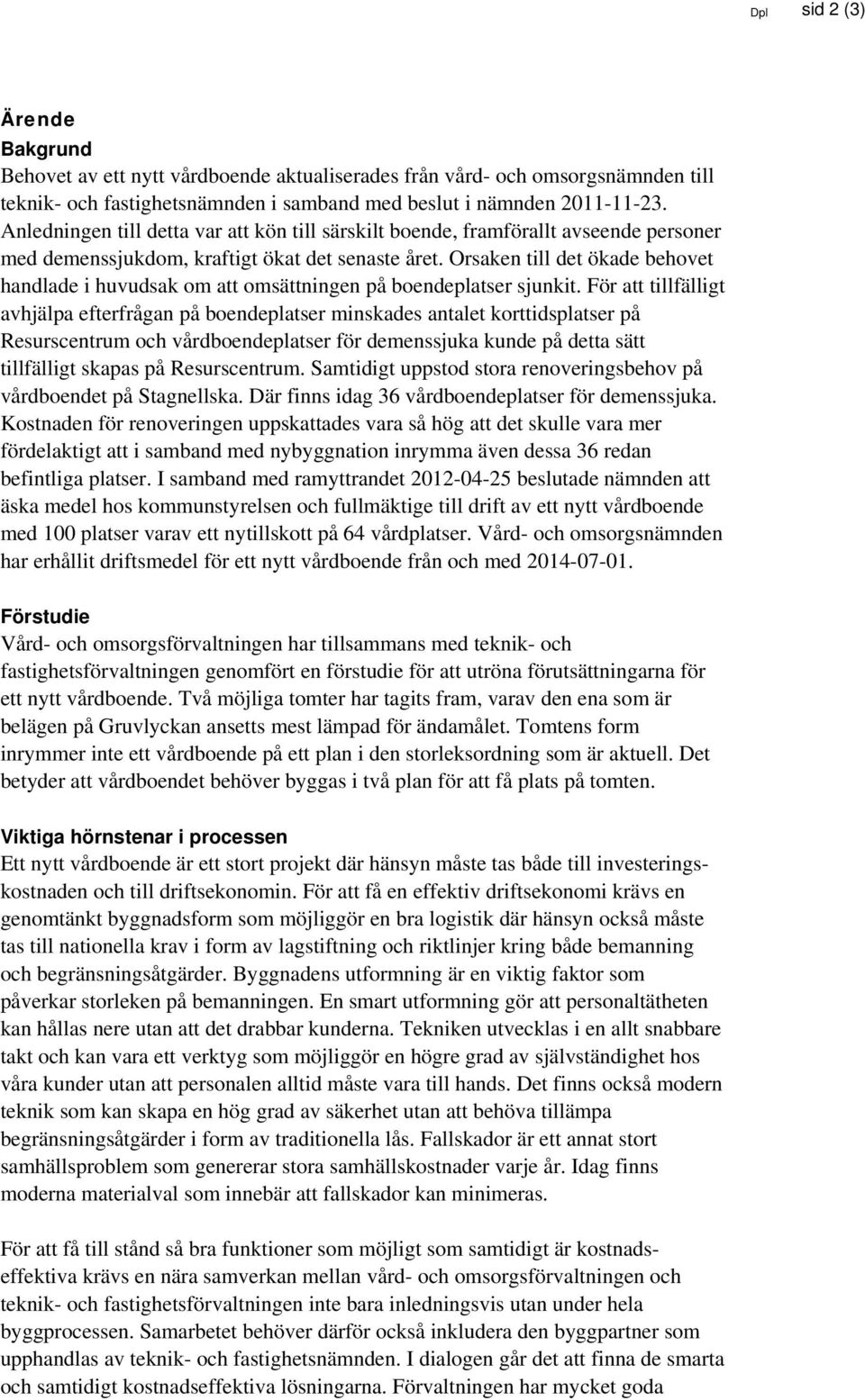 Orsaken till det ökade behovet handlade i huvudsak om att omsättningen på boendeplatser sjunkit.