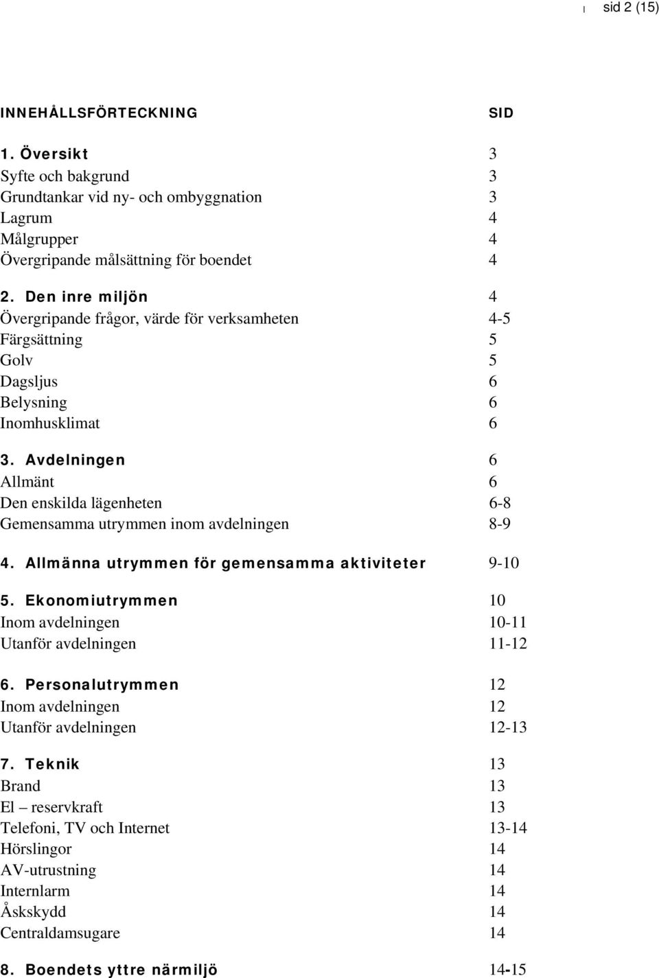 Avdelningen 6 Allmänt 6 Den enskilda lägenheten 6-8 Gemensamma utrymmen inom avdelningen 8-9 4. Allmänna utrymmen för gemensamma aktiviteter 9-10 5.