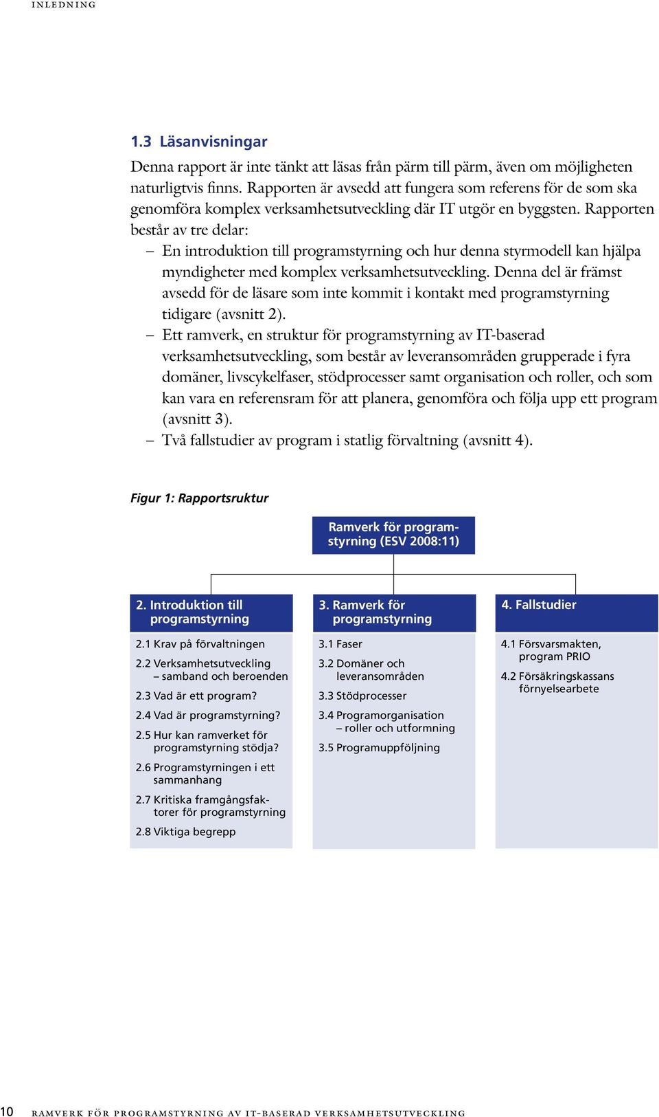 Rapporten består av tre delar: En introduktion till programstyrning och hur denna styrmodell kan hjälpa myndigheter med komplex verksamhetsutveckling.