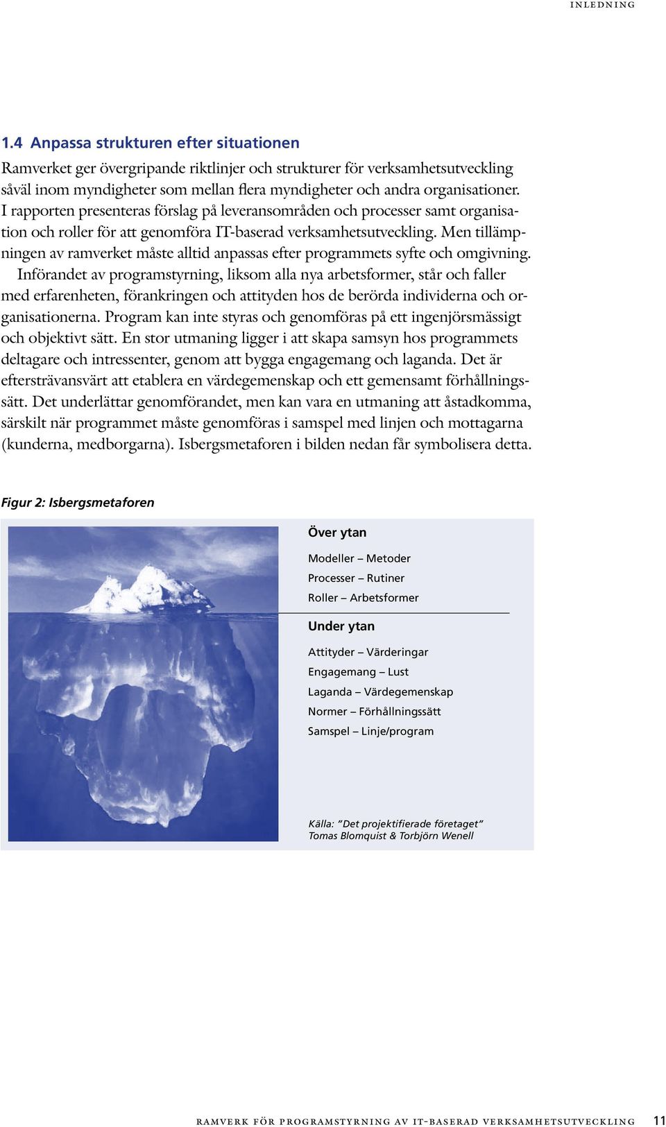 I rapporten presenteras förslag på leveransområden och processer samt organisation och roller för att genomföra IT-baserad verksamhetsutveckling.