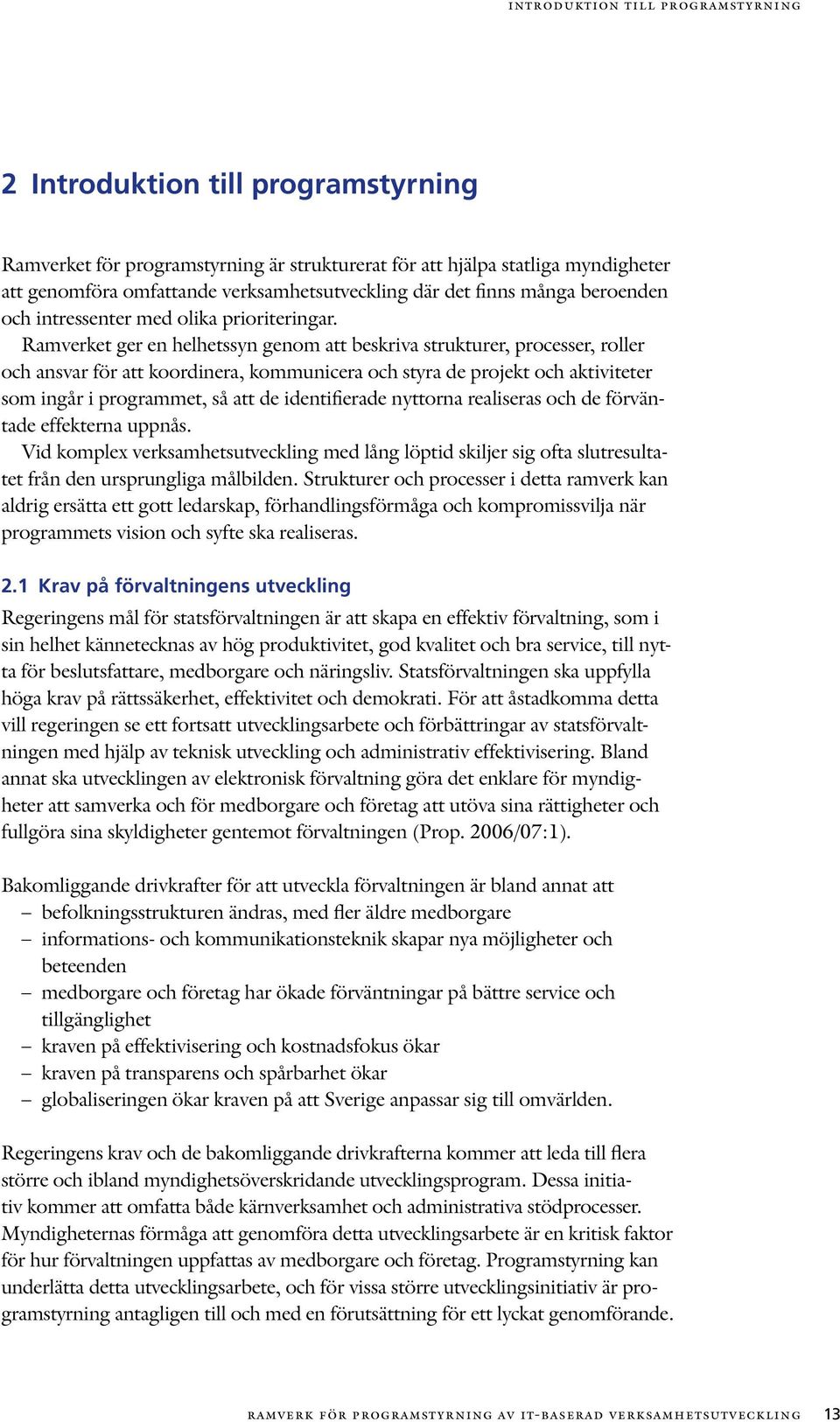 Ramverket ger en helhetssyn genom att beskriva strukturer, processer, roller och ansvar för att koordinera, kommunicera och styra de projekt och aktiviteter som ingår i programmet, så att de