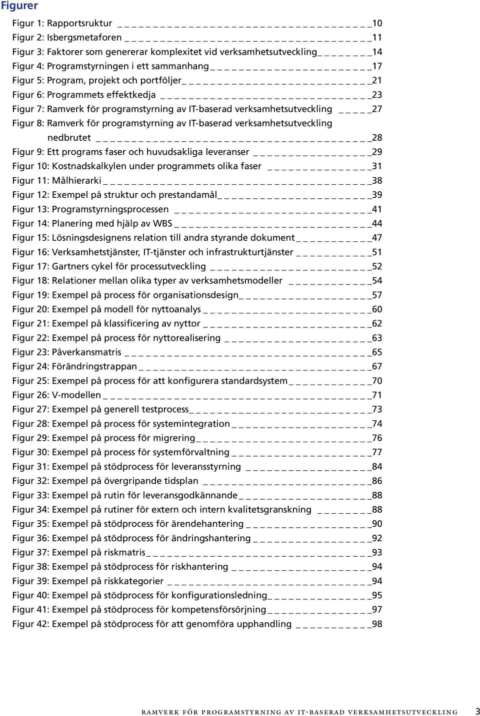 verksamhetsutveckling nedbrutet 28 Figur 9: Ett programs faser och huvudsakliga leveranser 29 Figur 10: Kostnadskalkylen under programmets olika faser 31 Figur 11: Målhierarki 38 Figur 12: Exempel på