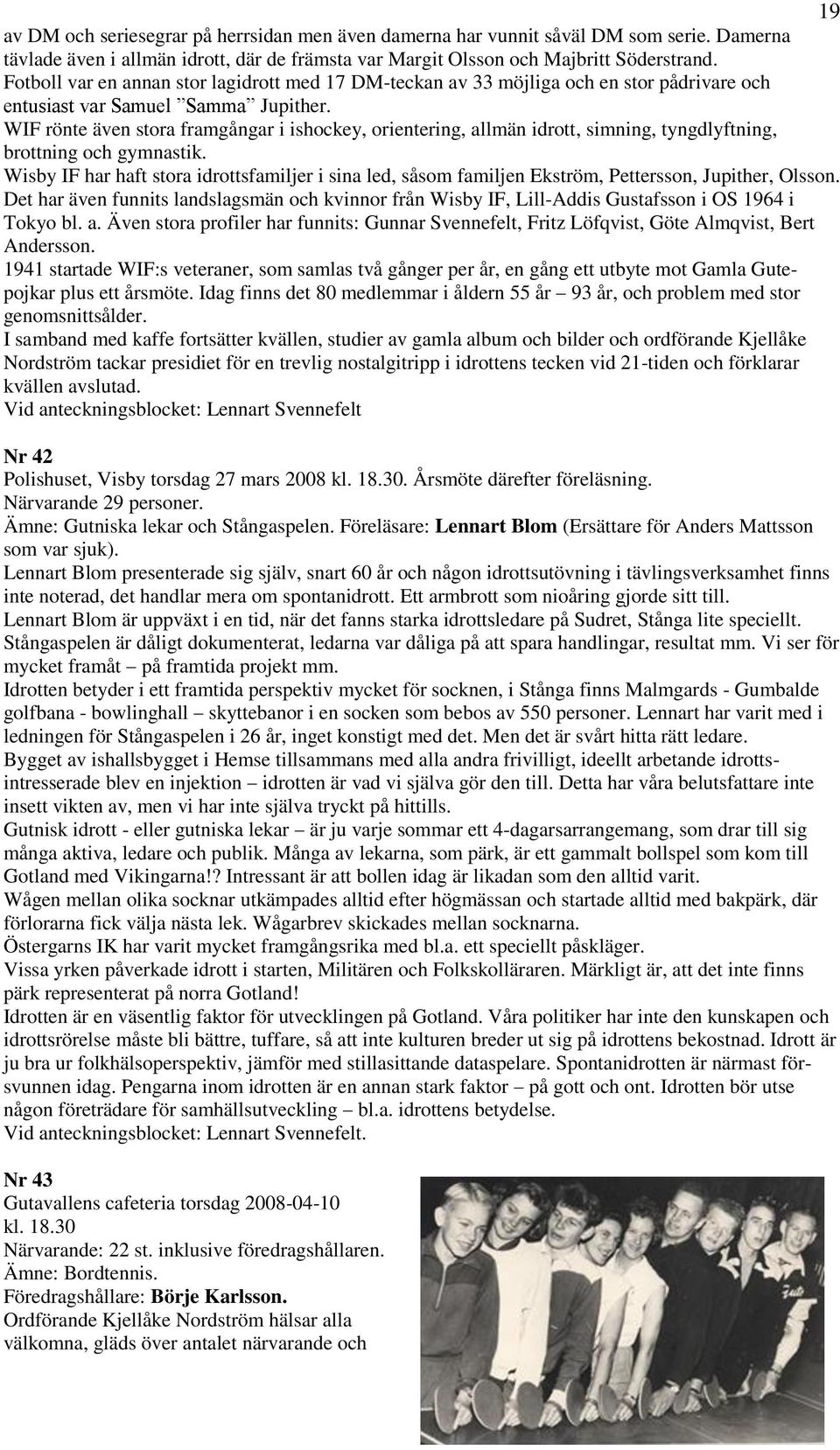 WIF rönte även stora framgångar i ishockey, orientering, allmän idrott, simning, tyngdlyftning, brottning och gymnastik.