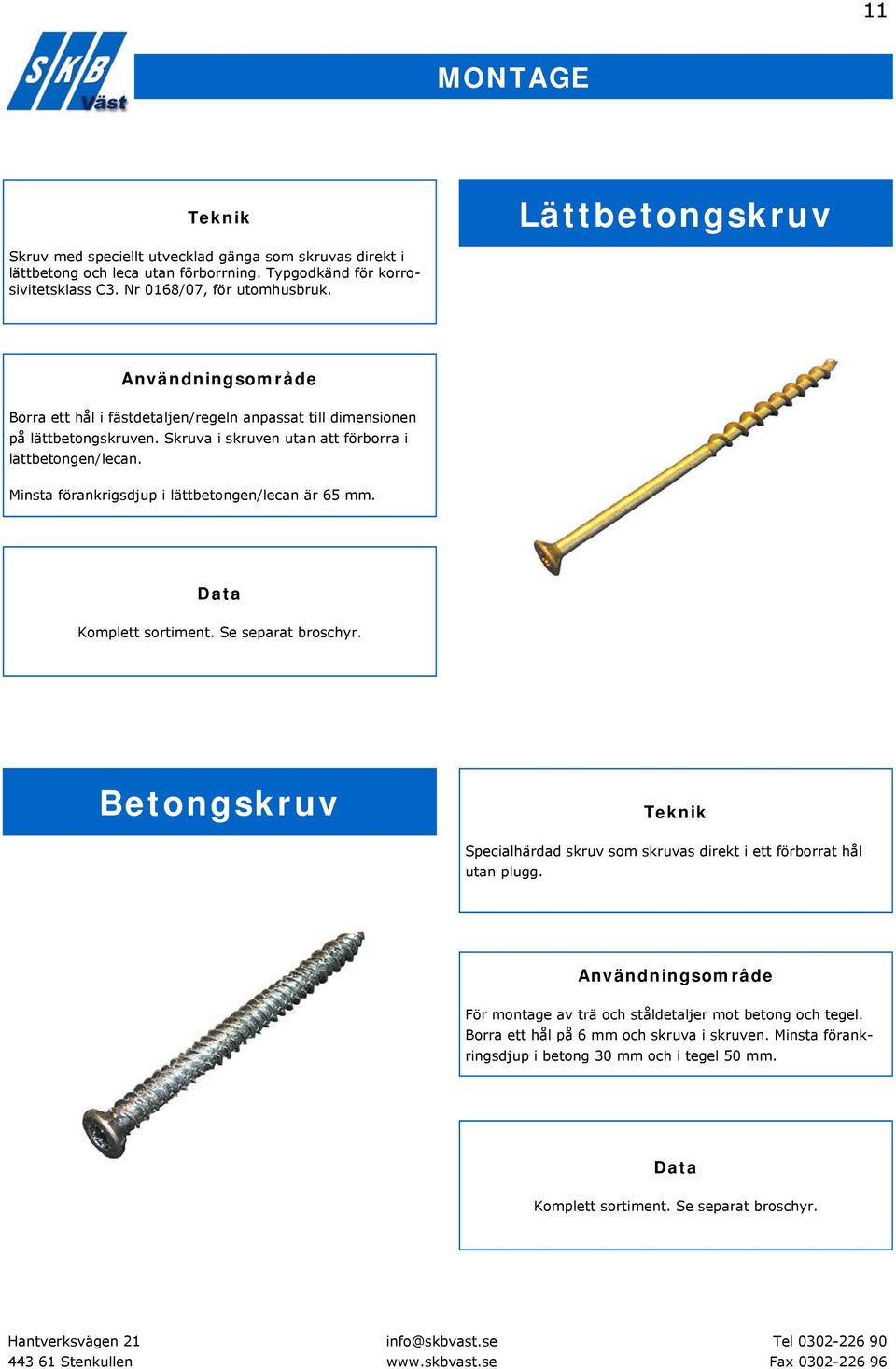 Minsta förankrigsdjup i lättbetongen/lecan är 65 mm. Komplett sortiment. Se separat broschyr.