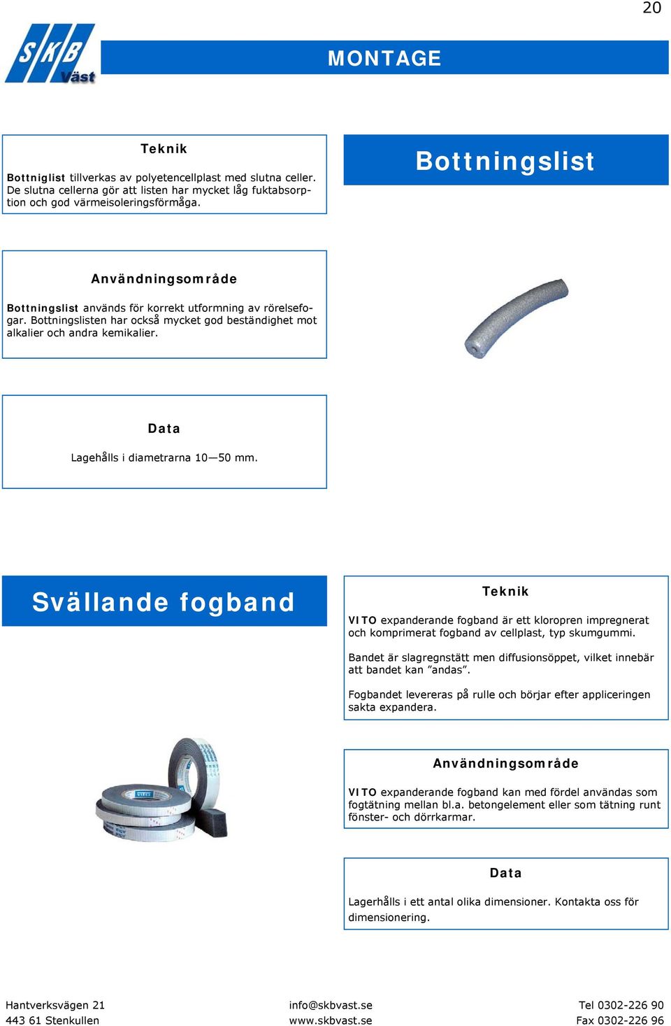 Svällande fogband VITO expanderande fogband är ett kloropren impregnerat och komprimerat fogband av cellplast, typ skumgummi.