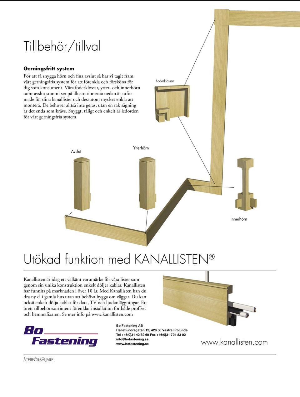 De behöver alltså inte geras, utan en rak sågning är det enda som krävs. Snyggt, tåligt och enkelt är ledorden för vårt gerningsfria system.