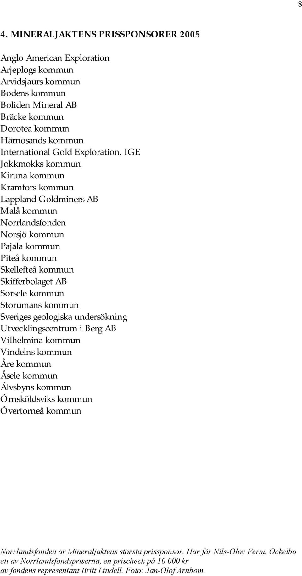 Sorsele kommun Storumans kommun Sveriges geologiska undersökning Utvecklingscentrum i Berg AB Vilhelmina kommun Vindelns kommun Åre kommun Åsele kommun Älvsbyns kommun Örnsköldsviks kommun Övertorneå