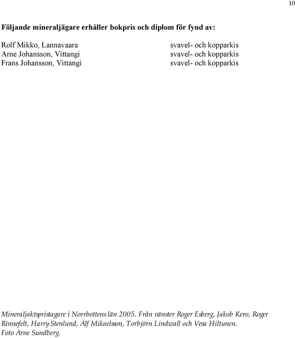 och kopparkis Mineraljaktspristagare i Norrbottens län 2005.