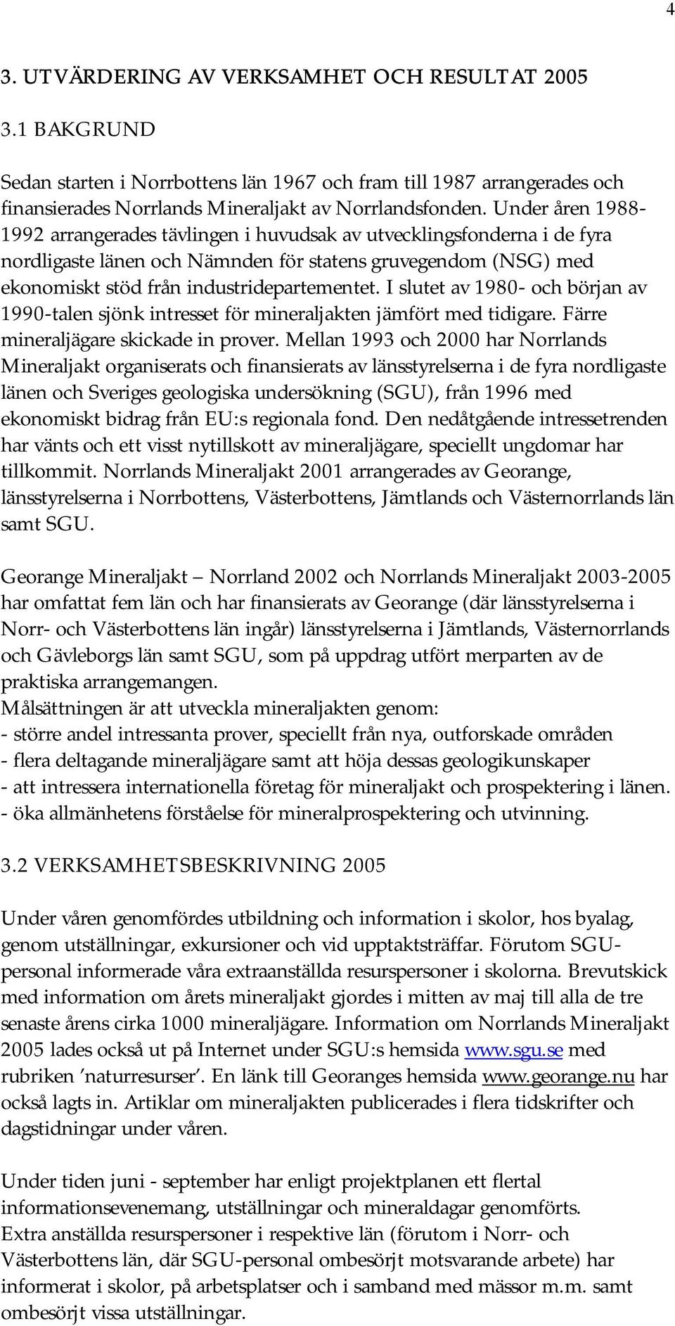 I slutet av 1980- och början av 1990-talen sjönk intresset för mineraljakten jämfört med tidigare. Färre mineraljägare skickade in prover.