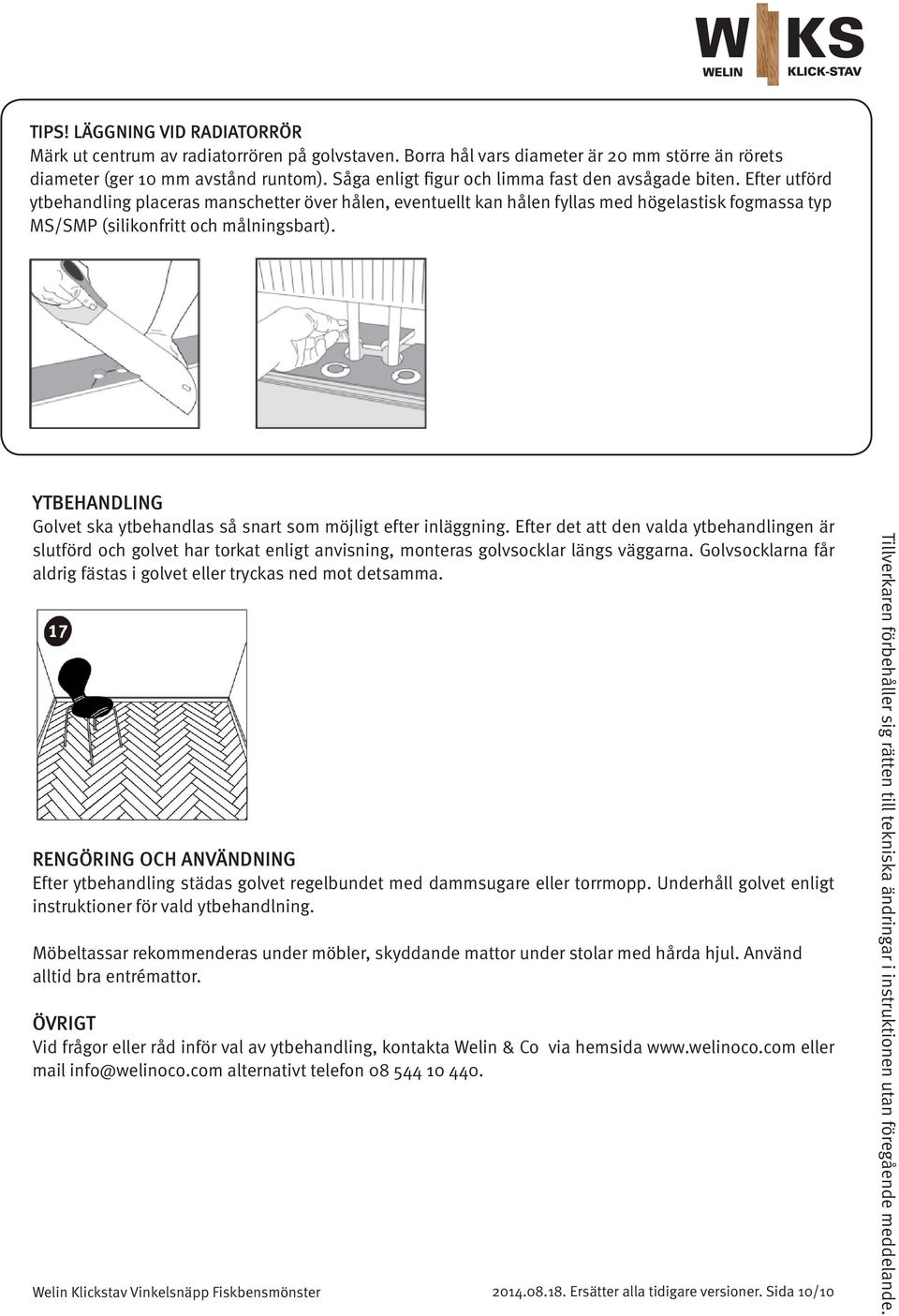 Efter utförd ytbehandling placeras manschetter över hålen, eventuellt kan hålen fyllas med högelastisk fogmassa typ MS/SMP (silikonfritt och målningsbart).