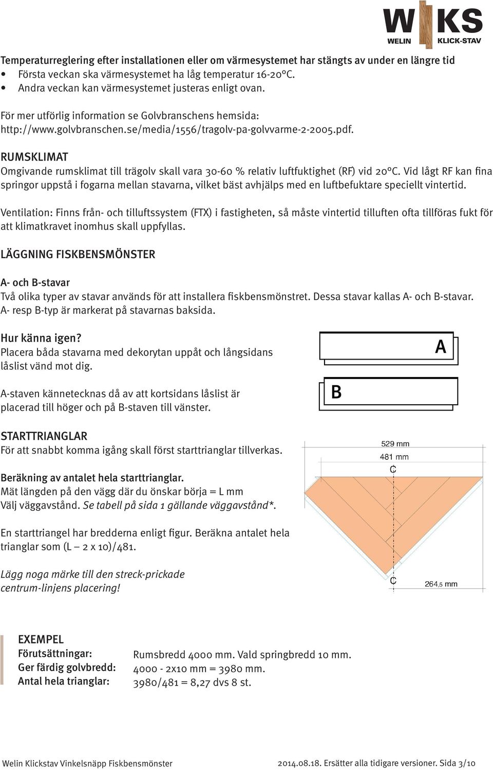 RUMSKLIMAT Omgivande rumsklimat till trägolv skall vara 30-60 % relativ luftfuktighet (RF) vid 20 C.