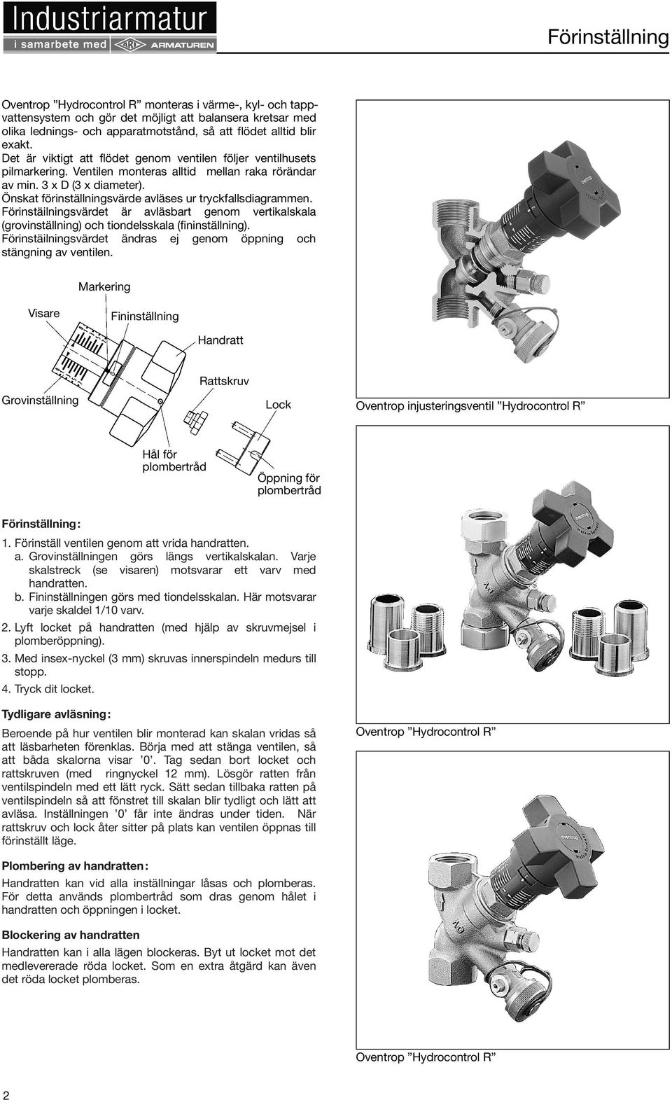 Önskat förinställningsvärde avläses ur tryckfallsdiagrammen. Förinstäilningsvärdet är avläsbart genom vertikalskala (grovinställning) och tiondelsskala (fininställning).