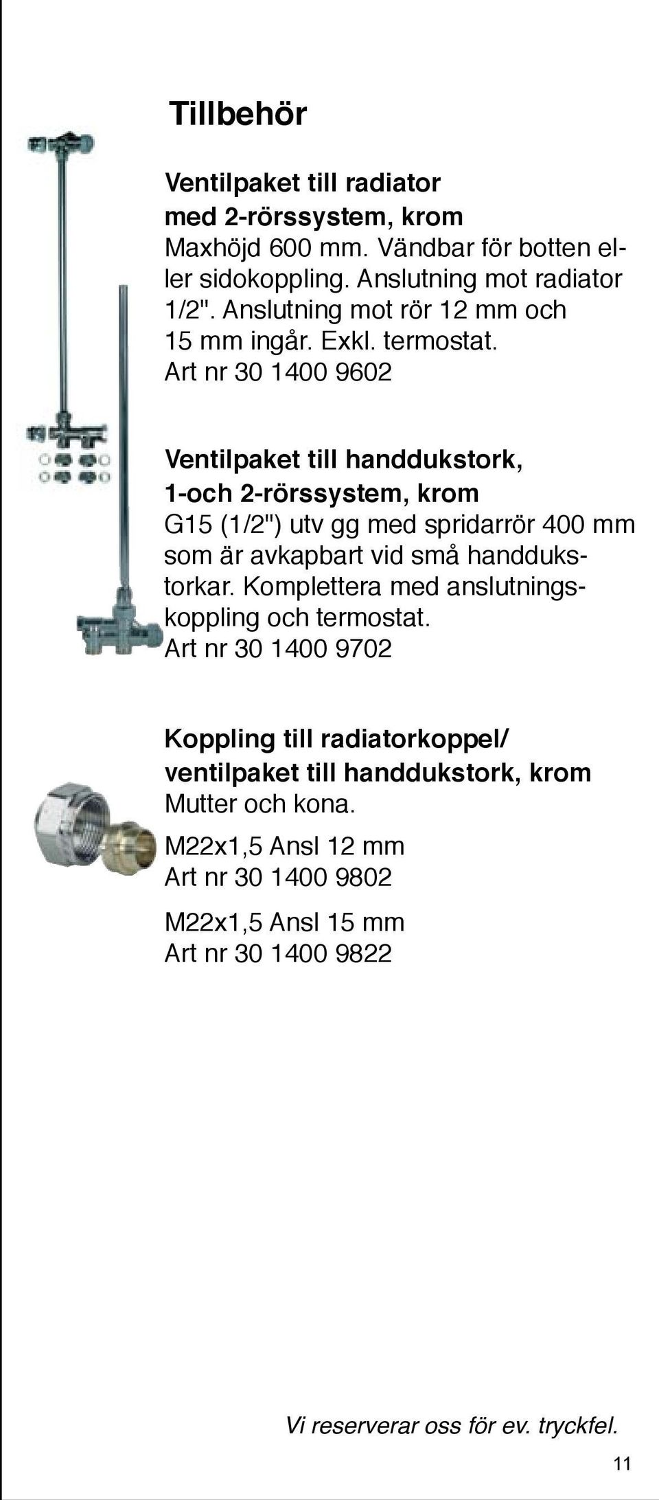 Art nr 30 1400 9602 Ventilpaket till handdukstork, 1-och 2-rörssystem, krom G15 (1/2") utv gg med spridarrör 400 mm som är avkapbart vid små handdukstorkar.