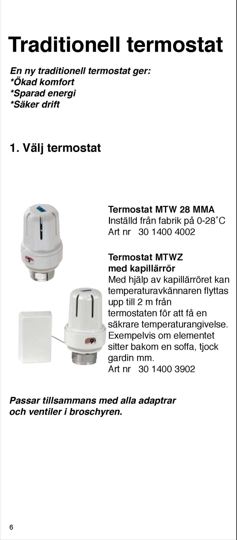 hjälp av kapillärröret kan temperaturavkännaren flyttas upp till 2 m från termostaten för att få en säkrare