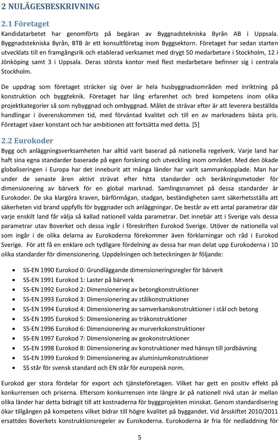 Deras största kontor med flest medarbetare befinner sig i centrala Stockholm. De uppdrag som företaget sträcker sig över är hela husbyggnadsområden med inriktning på konstruktion och byggteknik.