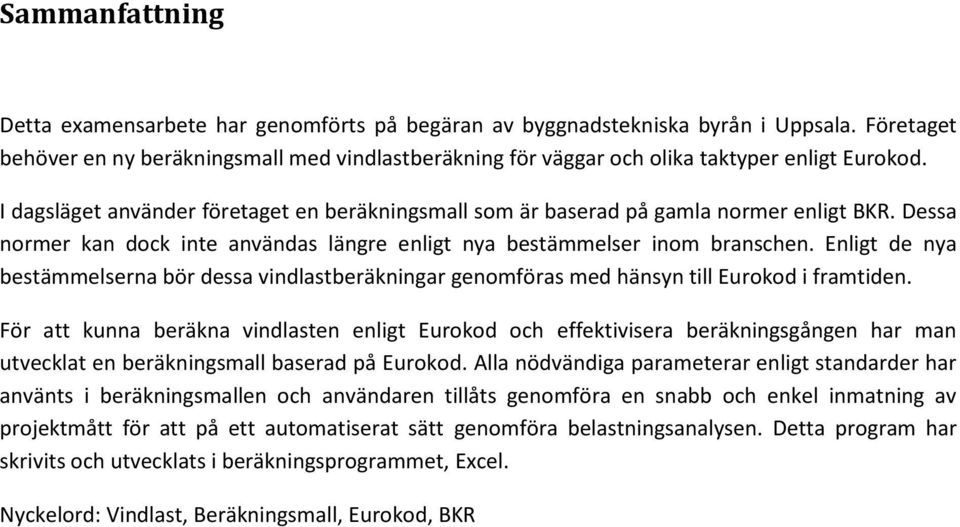 Dessa normer kan dock inte användas längre enligt nya bestämmelser inom branschen. Enligt de nya bestämmelserna bör dessa vindlastberäkningar genomföras med hänsyn till Eurokod i framtiden.